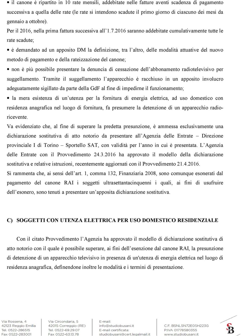 2016 saranno addebitate cumulativamente tutte le rate scadute; è demandato ad un apposito DM la definizione, tra l altro, delle modalità attuative del nuovo metodo di pagamento e della rateizzazione