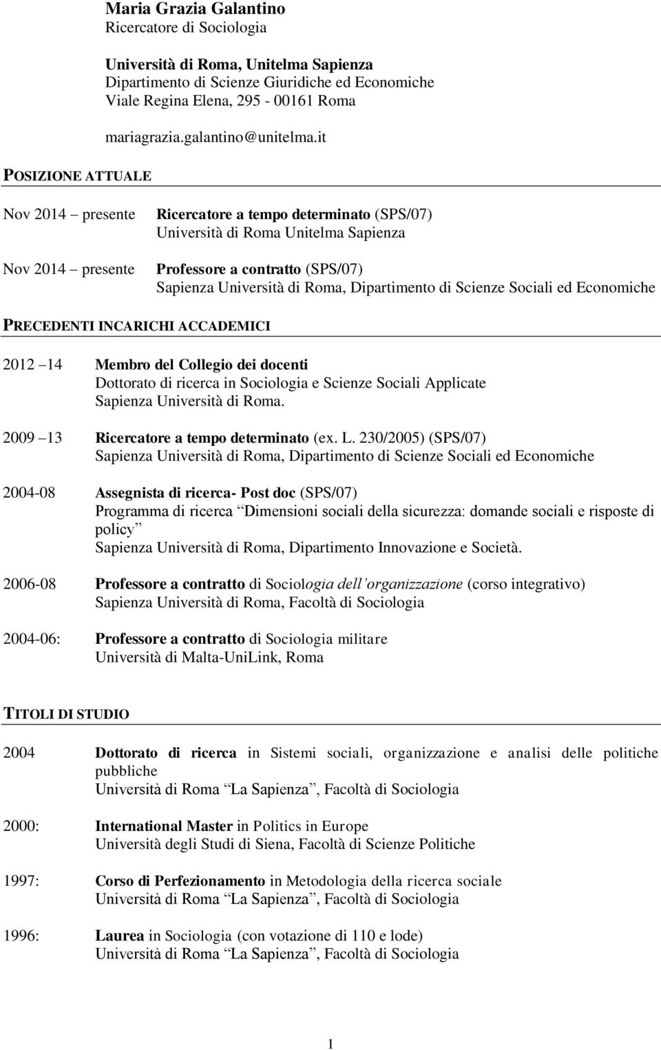 it POSIZIONE ATTUALE Nov 2014 presente Nov 2014 presente Ricercatore a tempo determinato (SPS/07) Università di Roma Unitelma Sapienza Professore a contratto (SPS/07) PRECEDENTI INCARICHI ACCADEMICI