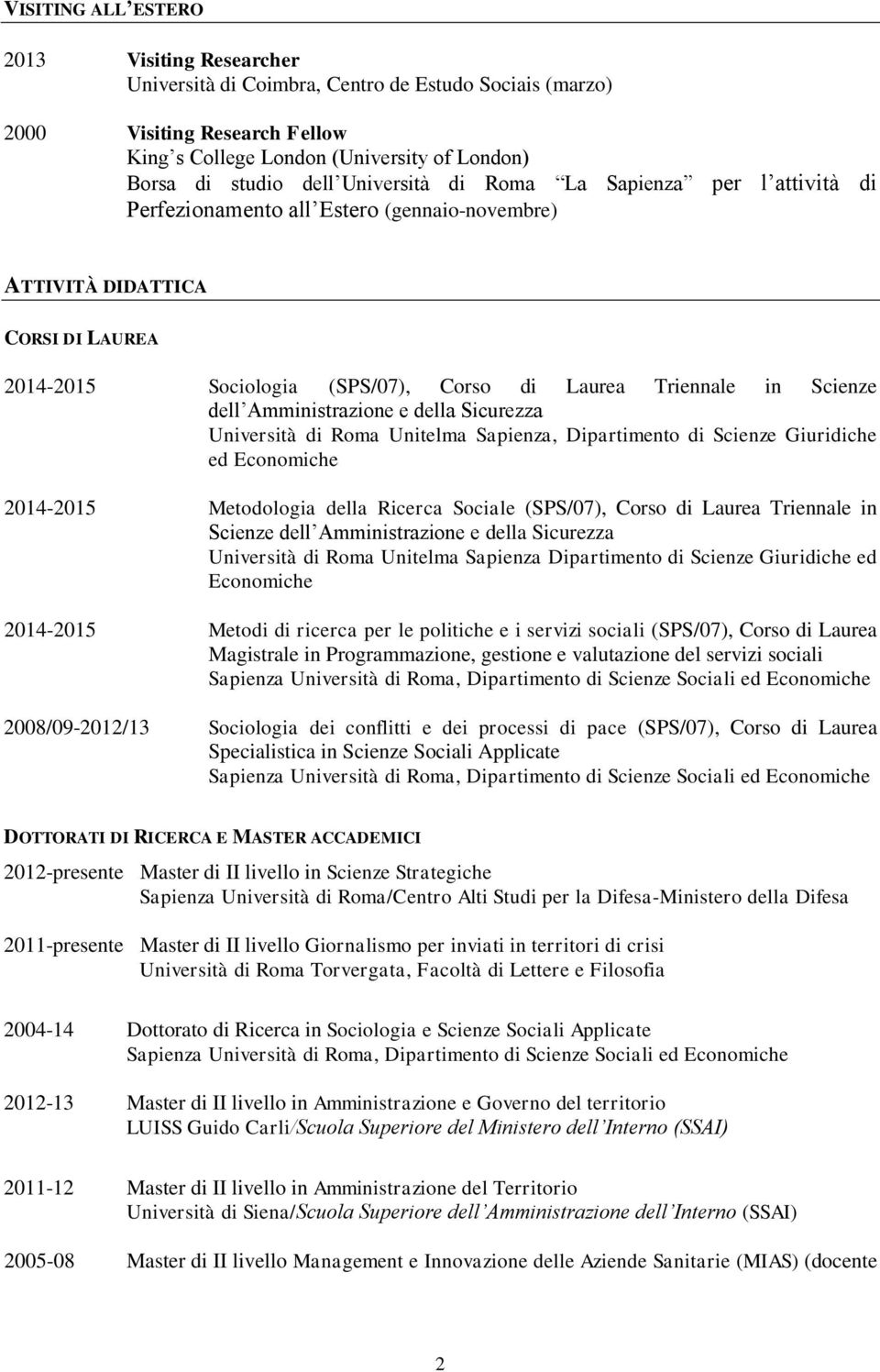 dell Amministrazione e della Sicurezza Università di Roma Unitelma Sapienza, Dipartimento di Scienze Giuridiche ed Economiche 2014-2015 Metodologia della Ricerca Sociale (SPS/07), Corso di Laurea