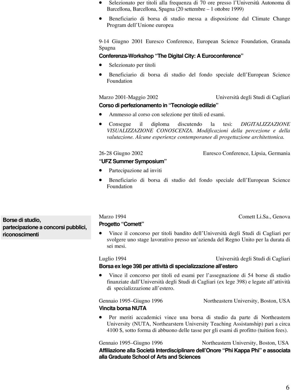 titoli Beneficiario di borsa di studio del fondo speciale dell European Science Foundation Marzo 2001-Maggio 2002 Università degli Studi di Cagliari Corso di perfezionamento in Tecnologie edilizie