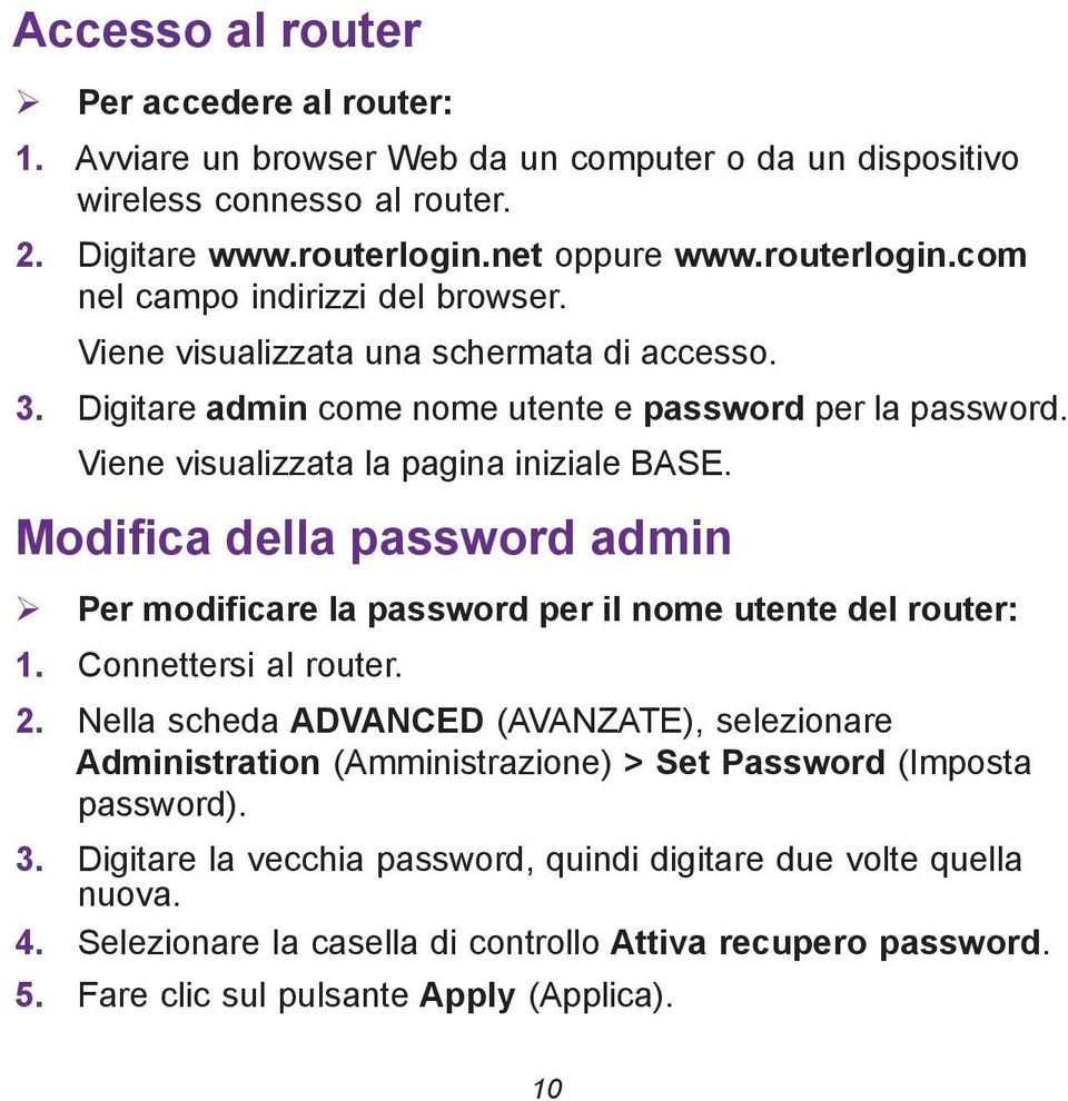 Modifica della password admin Per modificare la password per il nome utente del router: 1. Connettersi al router. 2.