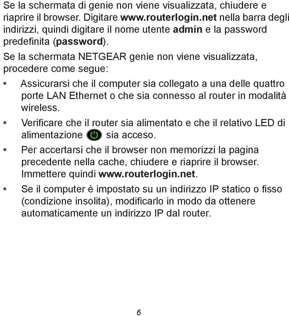 Se la schermata NETGEAR genie non viene visualizzata, procedere come segue: Assicurarsi che il computer sia collegato a una delle quattro porte LAN Ethernet o che sia connesso al router in modalità