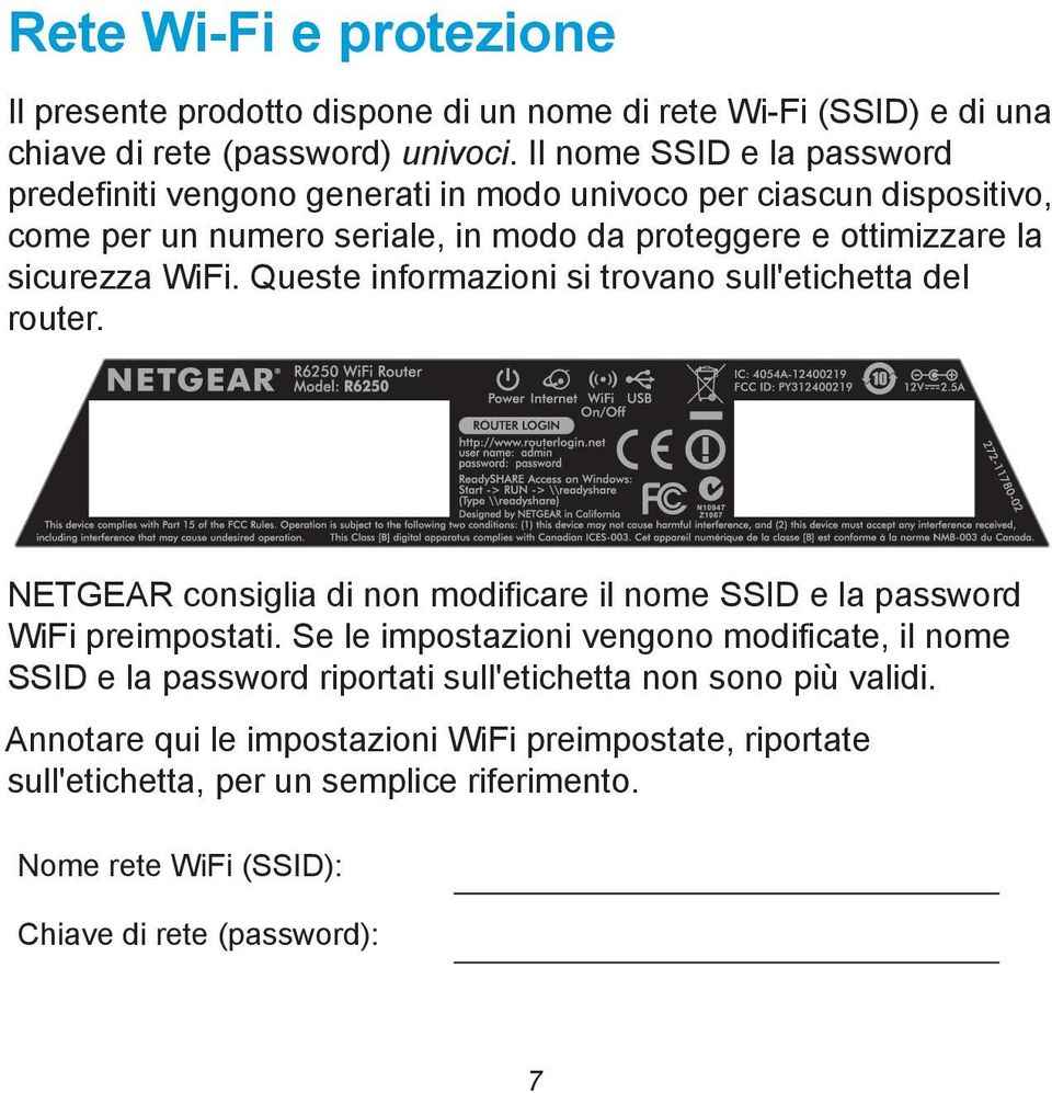 Queste informazioni si trovano sull'etichetta del router. NETGEAR consiglia di non modificare il nome SSID e la password WiFi preimpostati.