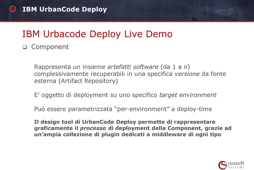environment Può essere parametrizzata per-environment a deploy-time Il design tool di UrbanCode Deploy permette di
