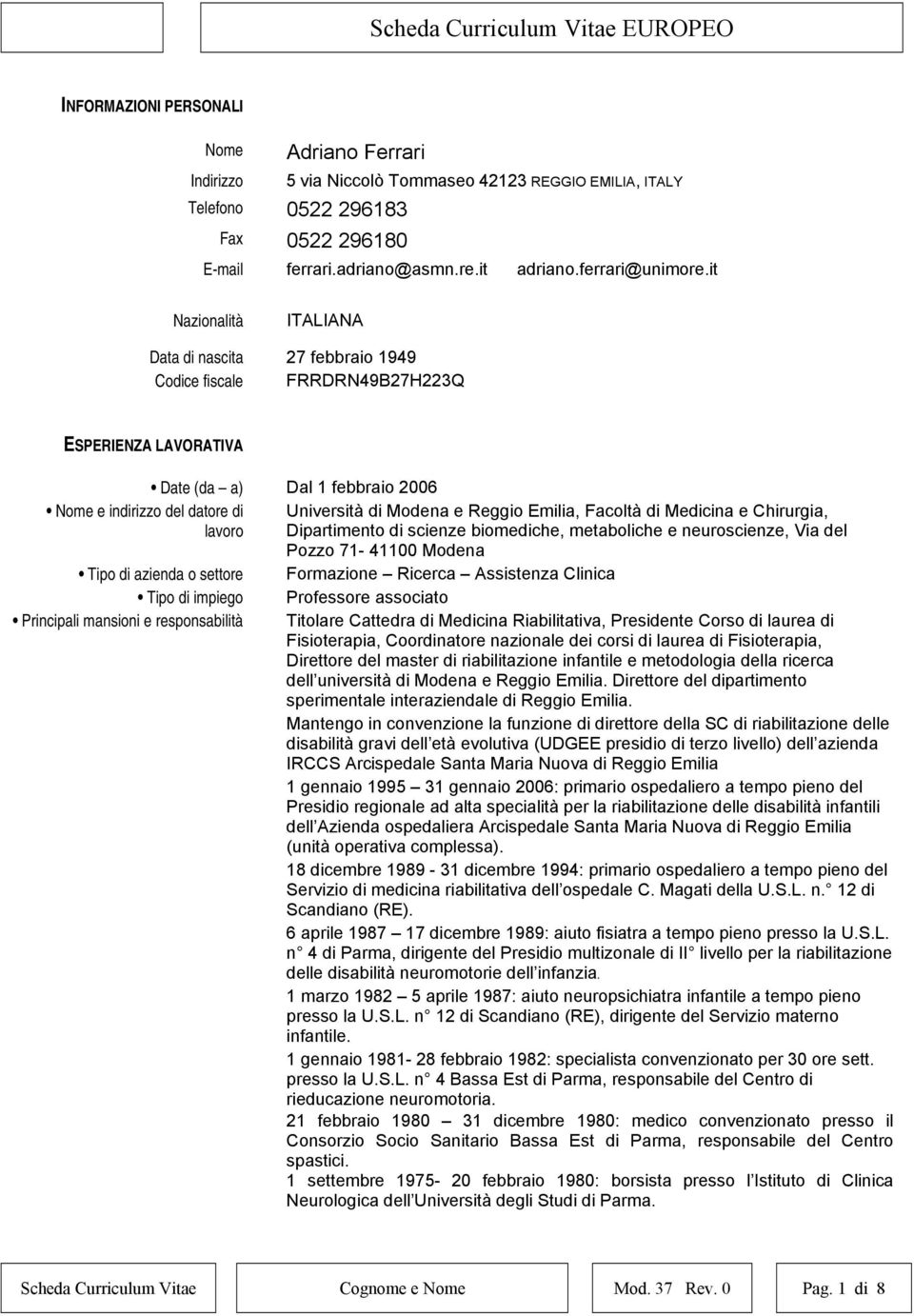 Principali mansioni e responsabilità Date (da a) Dal 1 febbraio 2006 Università di Modena e Reggio Emilia, Facoltà di Medicina e Chirurgia, Dipartimento di scienze biomediche, metaboliche e