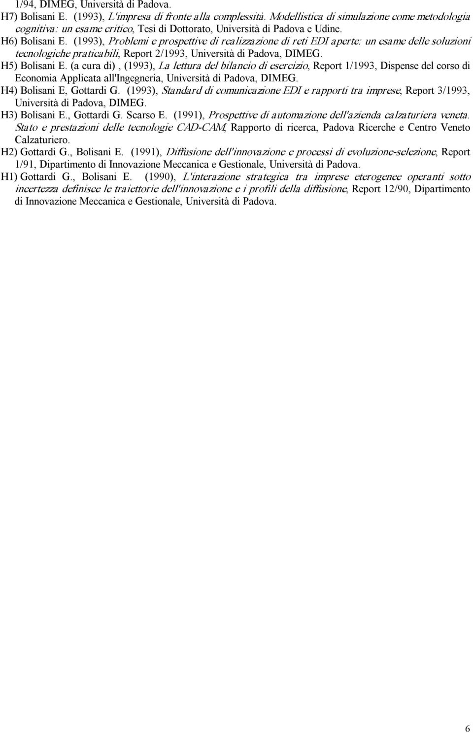 (1993), Problemi e prospettive di realizzazione di reti EDI aperte: un esame delle soluzioni tecnologiche praticabili, Report 2/1993, Università di Padova, DIMEG. H5) Bolisani E.