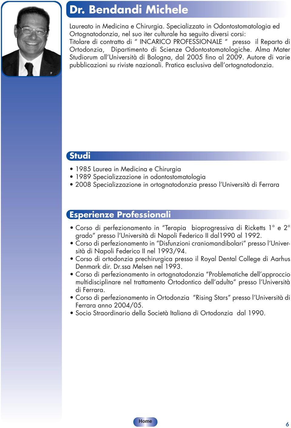 di Scienze Odontostomatologiche. Alma Mater orum all Università di Bologna, dal 2005 fino al 2009. Autore di varie pubblicazioni su riviste nazionali. Pratica esclusiva dell ortognatodonzia.