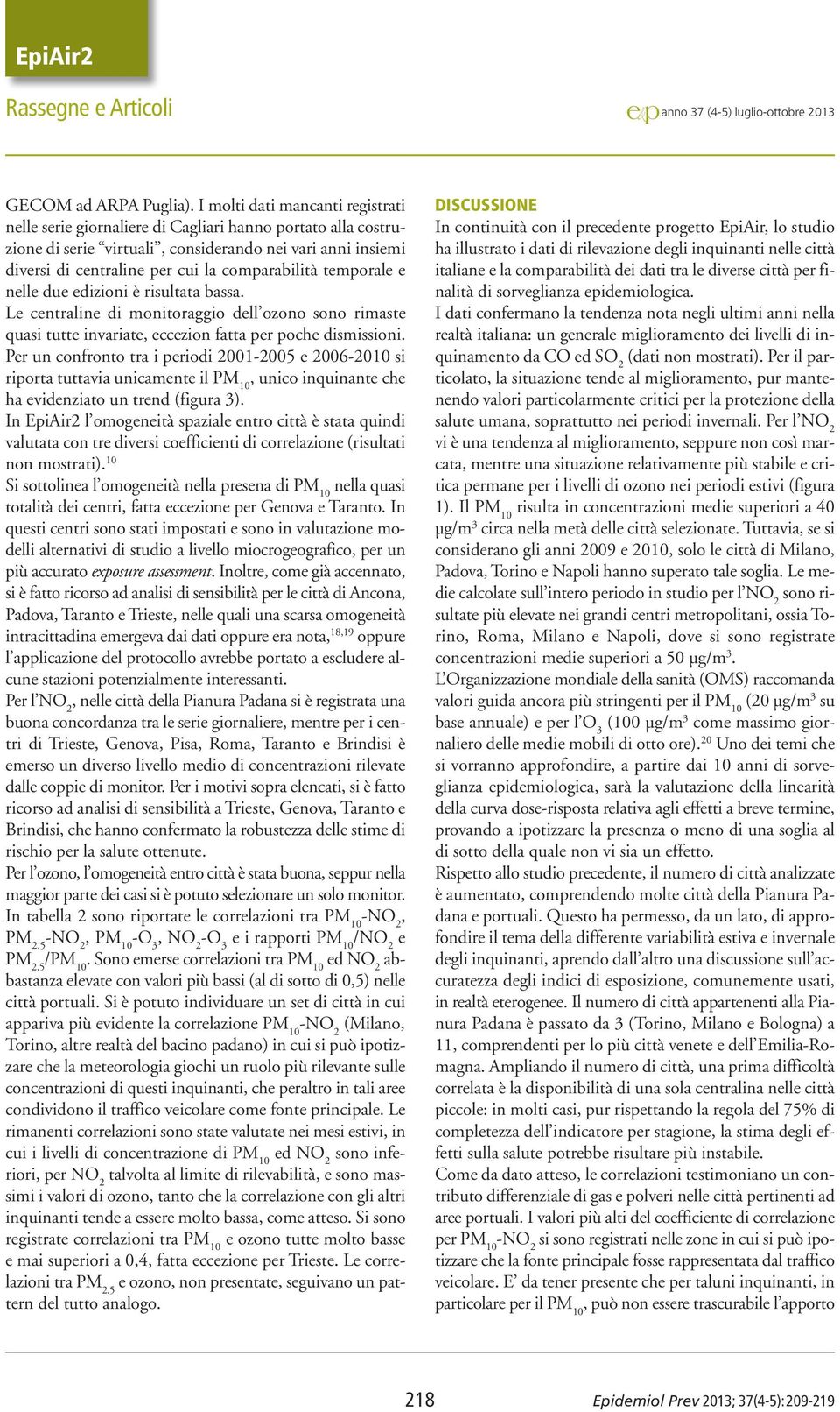 comparabilità temporale e nelle due edizioni è risultata bassa. Le centraline di monitoraggio dell ozono sono rimaste quasi tutte invariate, eccezion fatta per poche dismissioni.