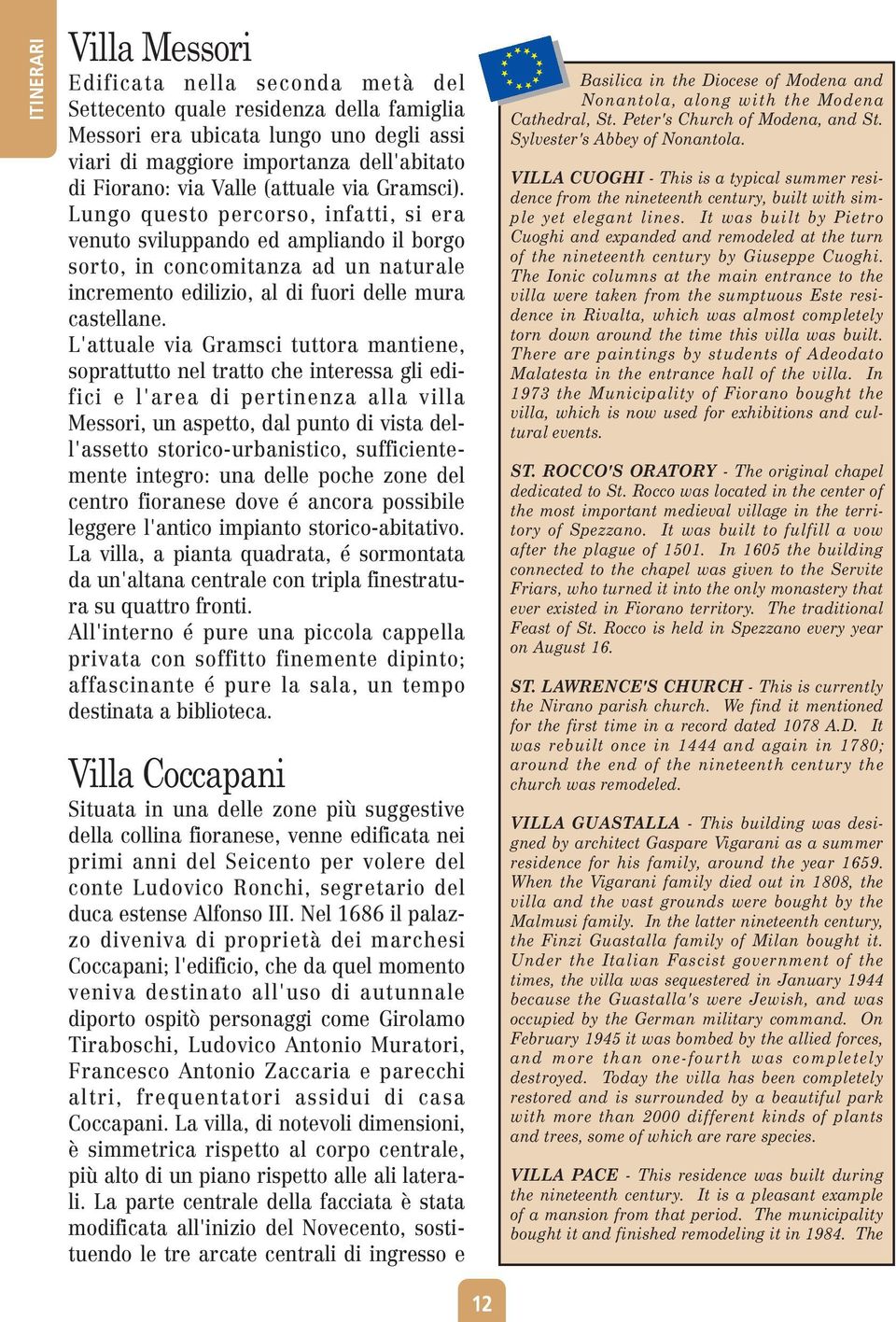 Lungo questo percorso, infatti, si era venuto sviluppando ed ampliando il borgo sorto, in concomitanza ad un naturale incremento edilizio, al di fuori delle mura castellane.