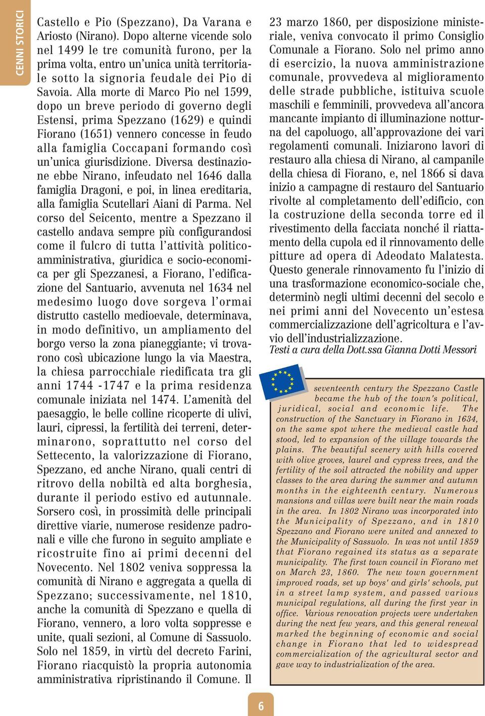 Alla morte di Marco Pio nel 1599, dopo un breve periodo di governo degli Estensi, prima Spezzano (1629) e quindi Fiorano (1651) vennero concesse in feudo alla famiglia Coccapani formando così un