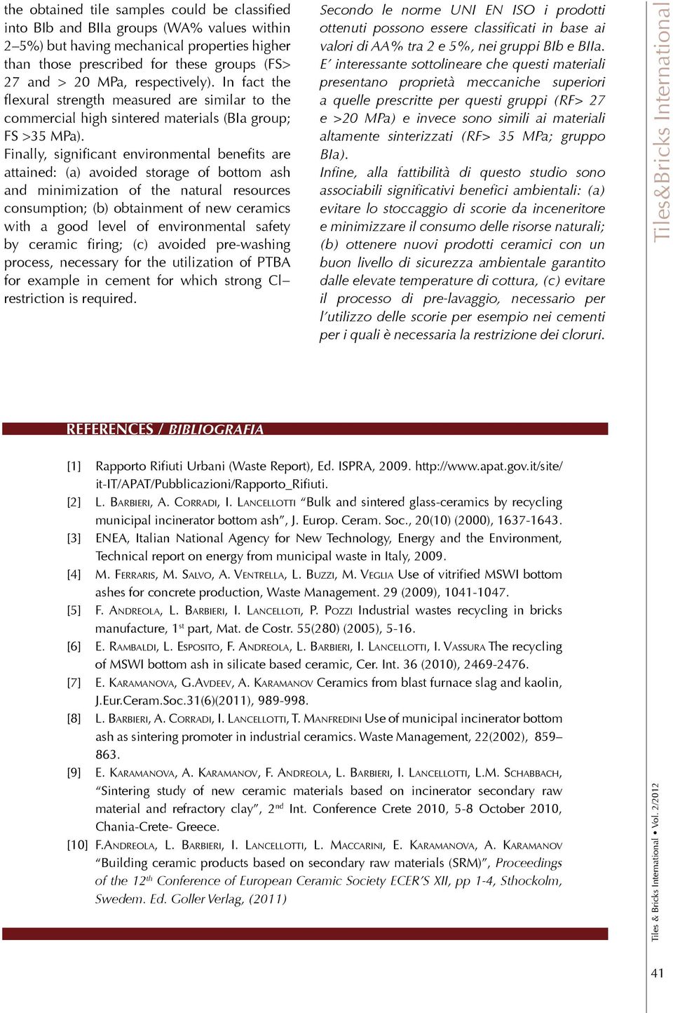 Finally, significant environmental benefits are attained: (a) avoided storage of bottom ash and minimization of the natural resources consumption; (b) obtainment of new ceramics with a good level of