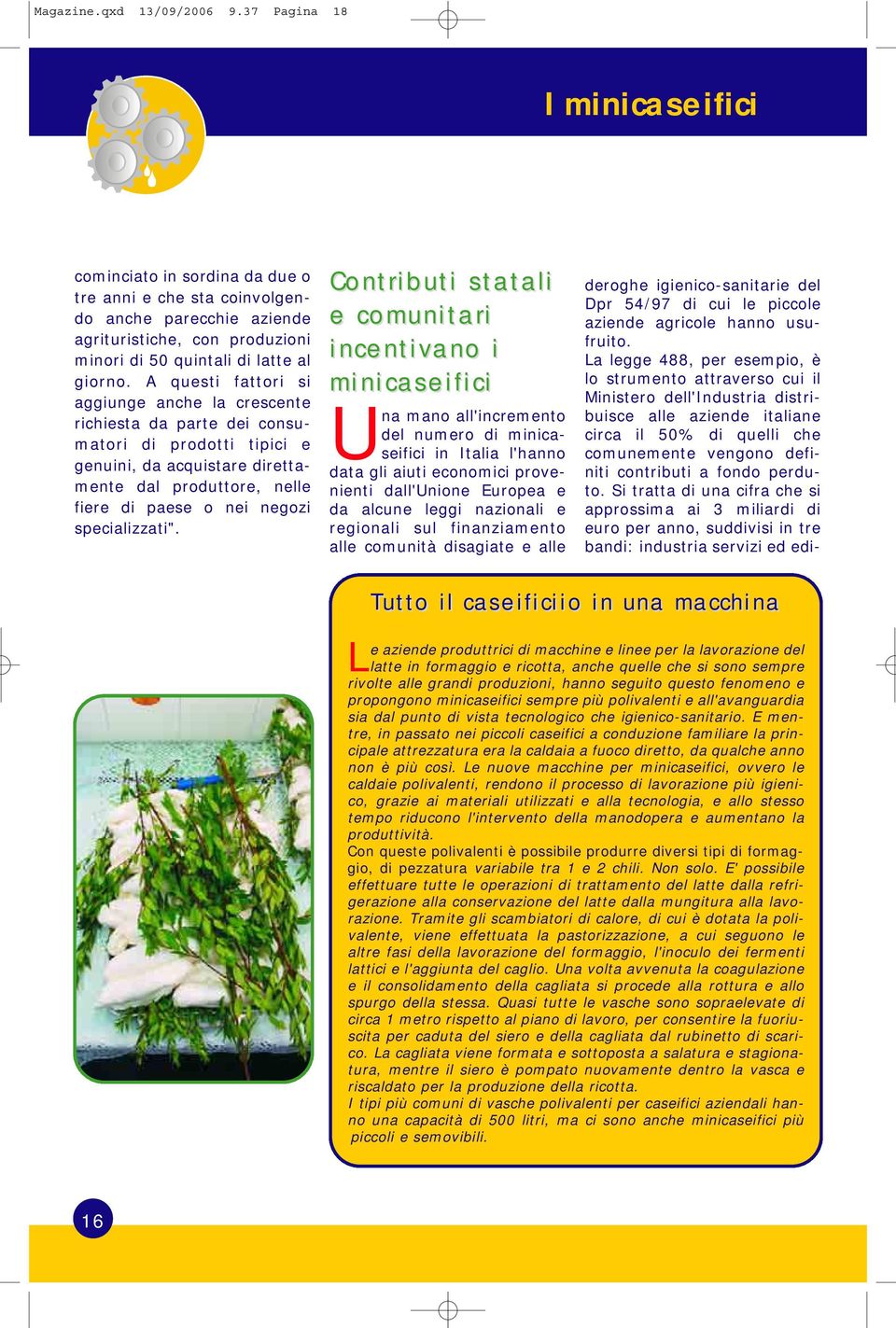 A questi fattori si aggiunge anche la crescente richiesta da parte dei consumatori di prodotti tipici e genuini, da acquistare direttamente dal produttore, nelle fiere di paese o nei negozi