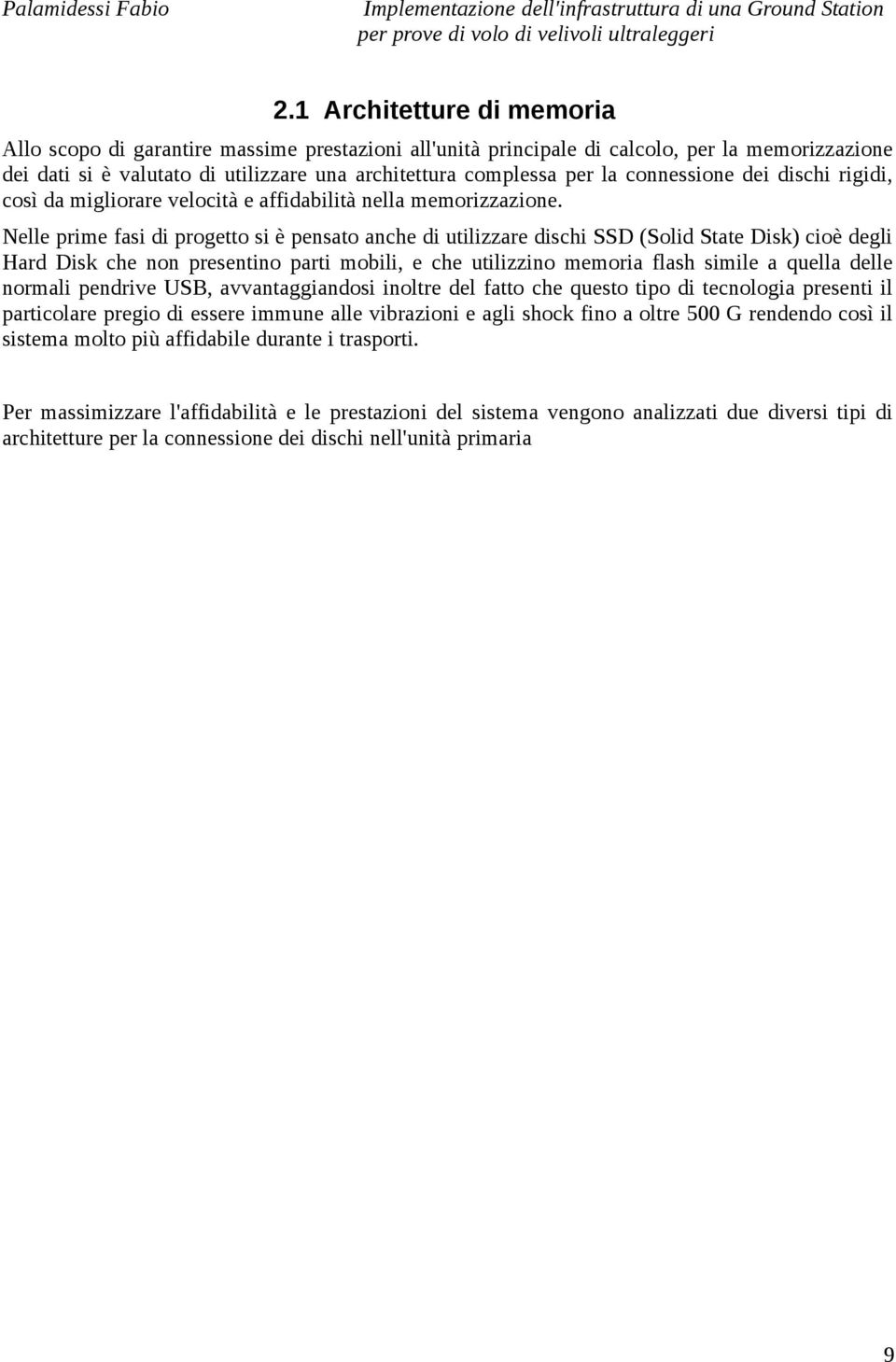 Nelle prime fasi di progetto si è pensato anche di utilizzare dischi SSD (Solid State Disk) cioè degli Hard Disk che non presentino parti mobili, e che utilizzino memoria flash simile a quella delle