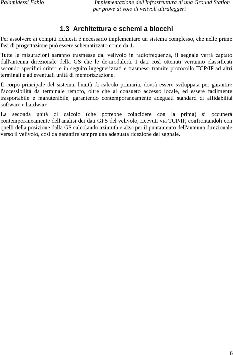 I dati così ottenuti verranno classificati secondo specifici criteri e in seguito ingegnerizzati e trasmessi tramite protocollo TCP/IP ad altri terminali e ad eventuali unità di memorizzazione.