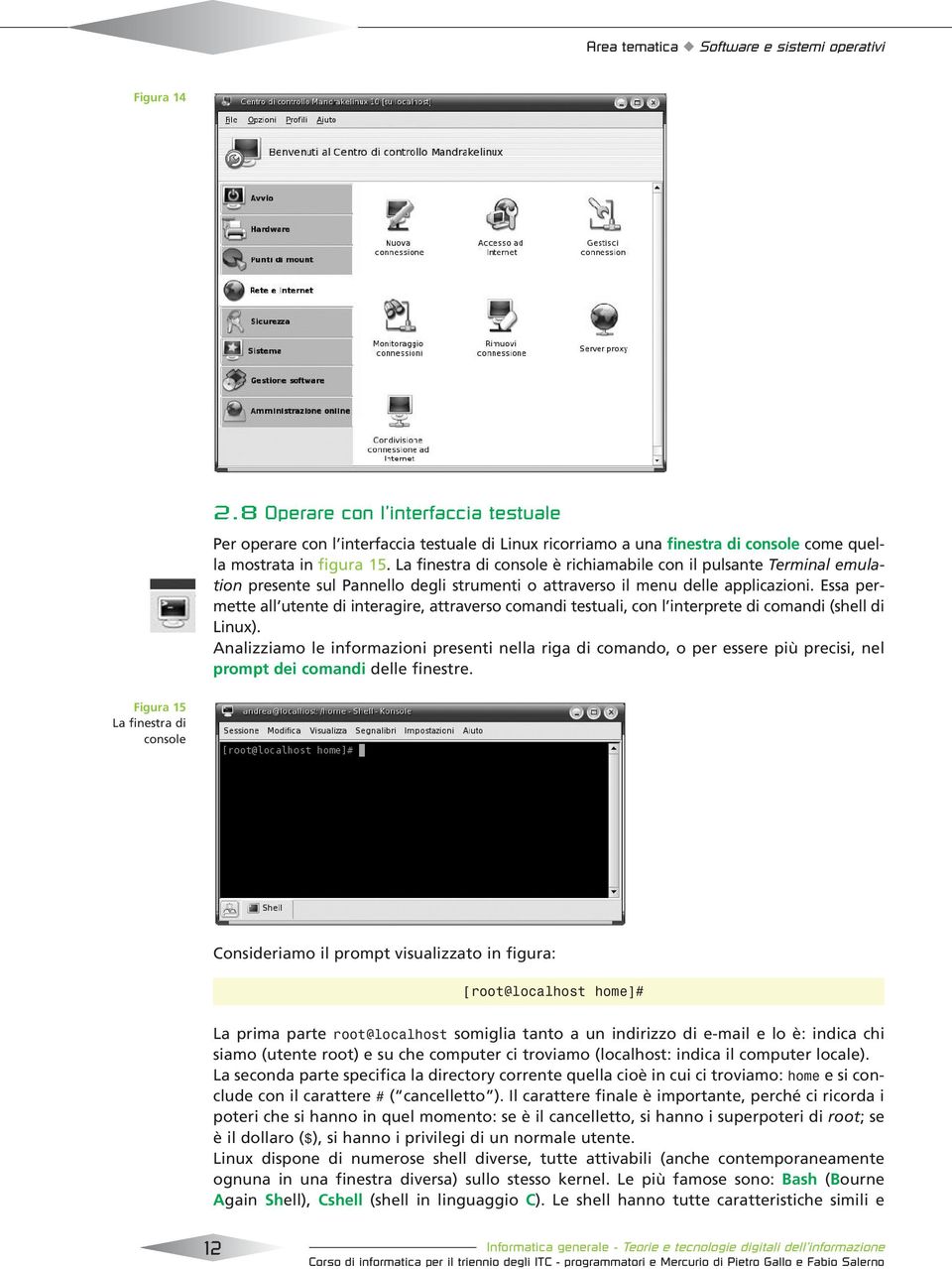La finestra di console è richiamabile con il pulsante Terminal emulation presente sul Pannello degli strumenti o attraverso il menu delle applicazioni.