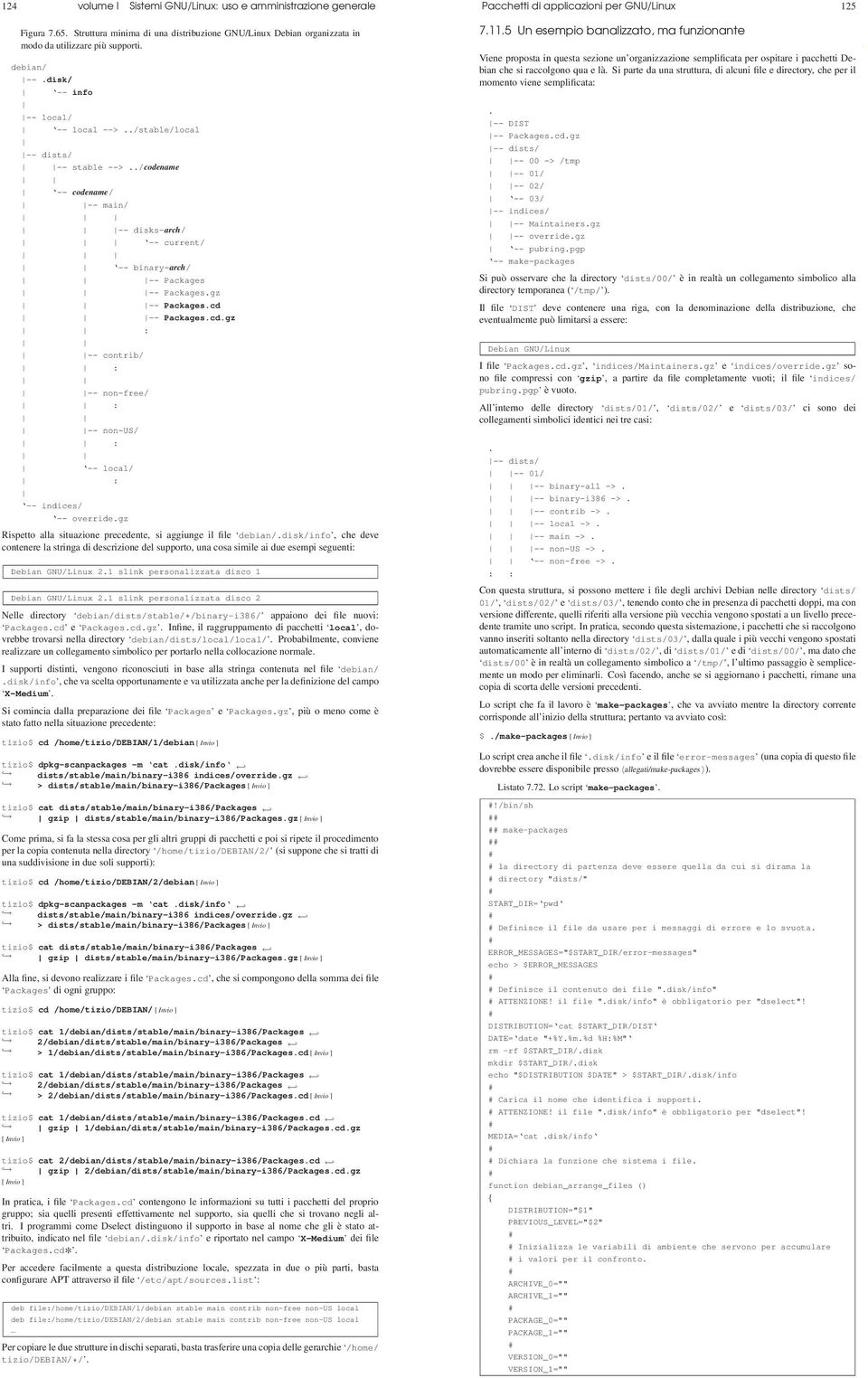 cd -- Packages.cd.gz : -- contrib/ : -- non-free/ : -- non-us/ : -- local/ : -- indices/ -- override.gz Rispetto alla situazione precedente, si aggiunge il file debian/.