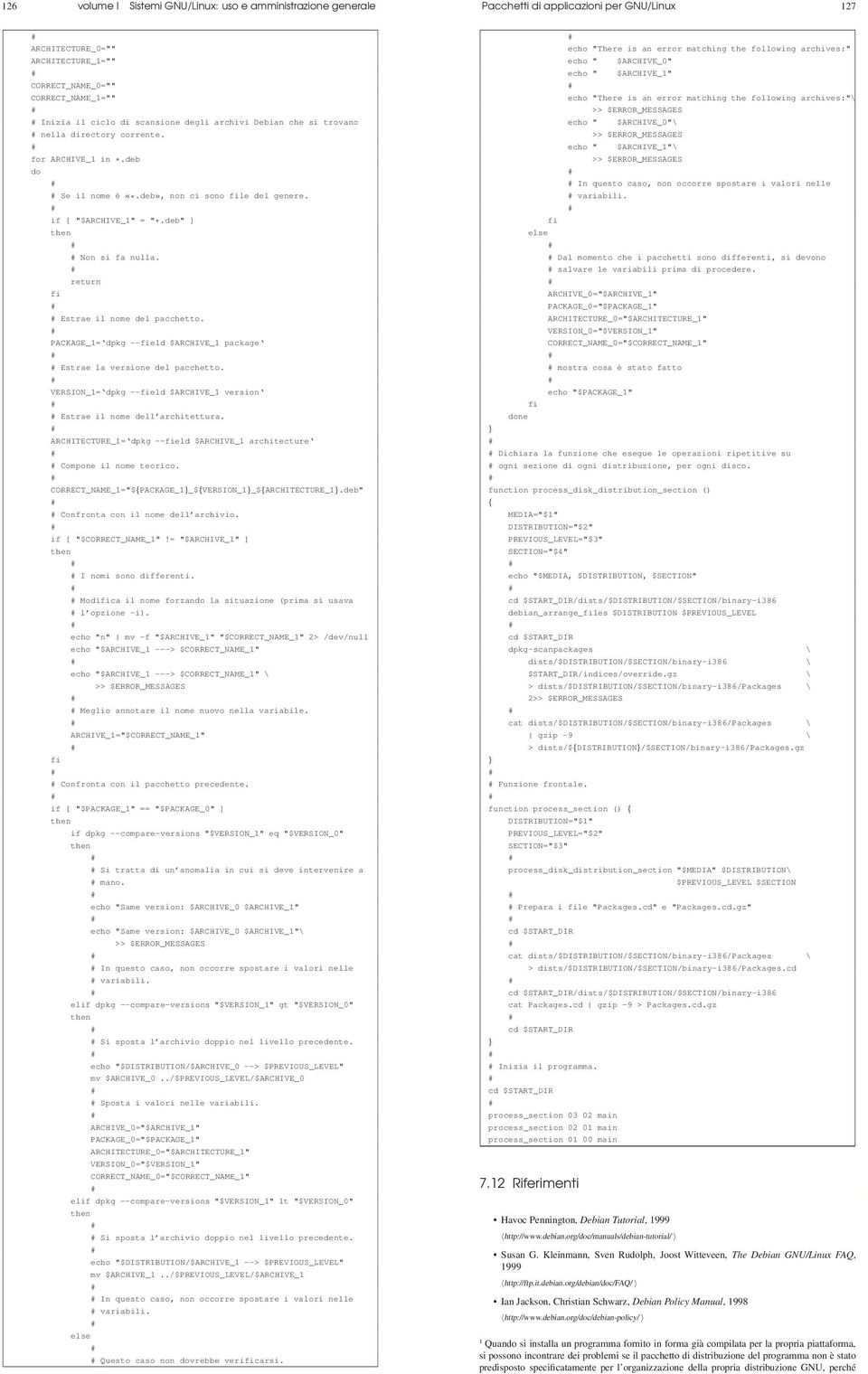 return fi Estrae il nome del pacchetto. PACKAGE_1= dpkg --field $ARCHIVE_1 package Estrae la versione del pacchetto. VERSION_1= dpkg --field $ARCHIVE_1 version Estrae il nome dell architettura.