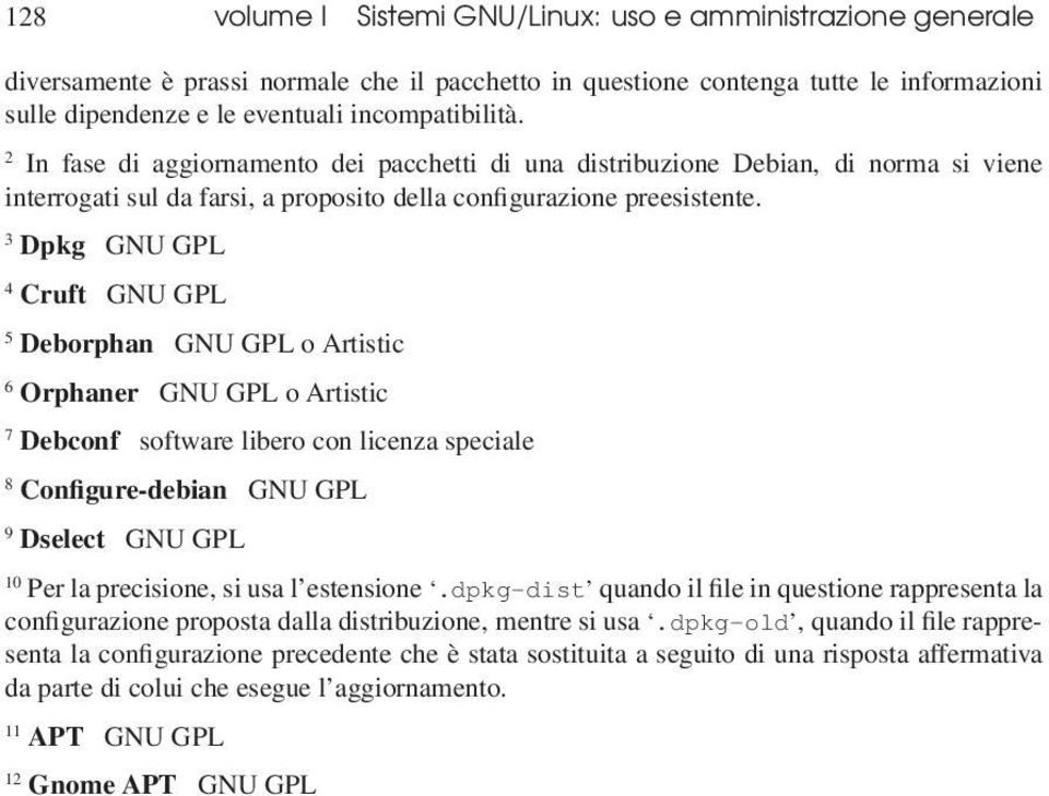 3 Dpkg GNU GPL 4 Cruft GNU GPL 5 Deborphan GNU GPL o Artistic 6 Orphaner GNU GPL o Artistic 7 Debconf software libero con licenza speciale 8 Configure-debian GNU GPL 9 Dselect GNU GPL 10 Per la