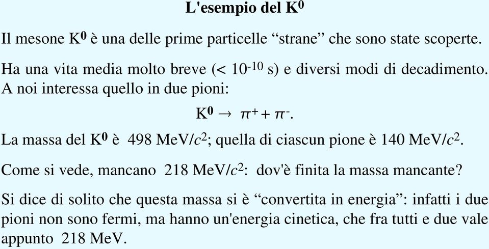 La massa del K 0 è 498 MeV/c 2 ; quella di ciascun pione è 140 MeV/c 2.