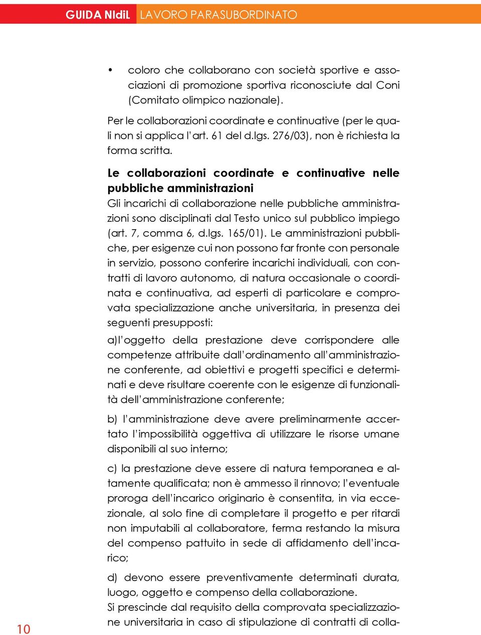 10 Le collaborazioni coordinate e continuative nelle pubbliche amministrazioni Gli incarichi di collaborazione nelle pubbliche amministrazioni sono disciplinati dal Testo unico sul pubblico impiego