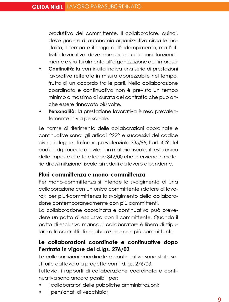 strutturalmente all organizzazione dell impresa; Continuità: la continuità indica una serie di prestazioni lavorative reiterate in misura apprezzabile nel tempo, frutto di un accordo tra le parti.