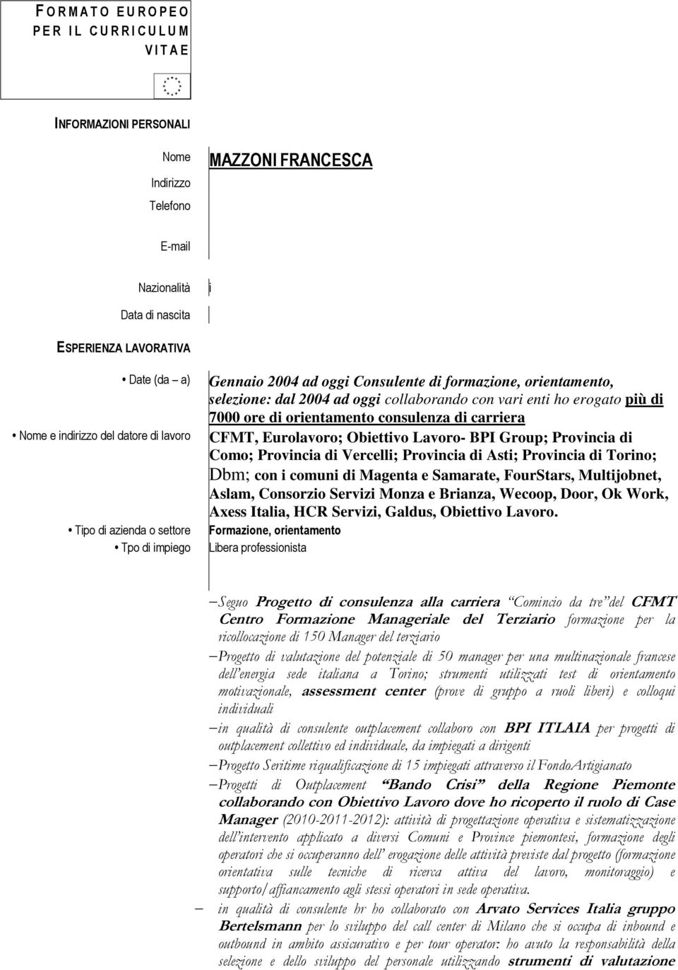 enti ho erogato più di 7000 ore di orientamento consulenza di carriera CFMT, Eurolavoro; Obiettivo Lavoro- BPI Group; Provincia di Como; Provincia di Vercelli; Provincia di Asti; Provincia di Torino;