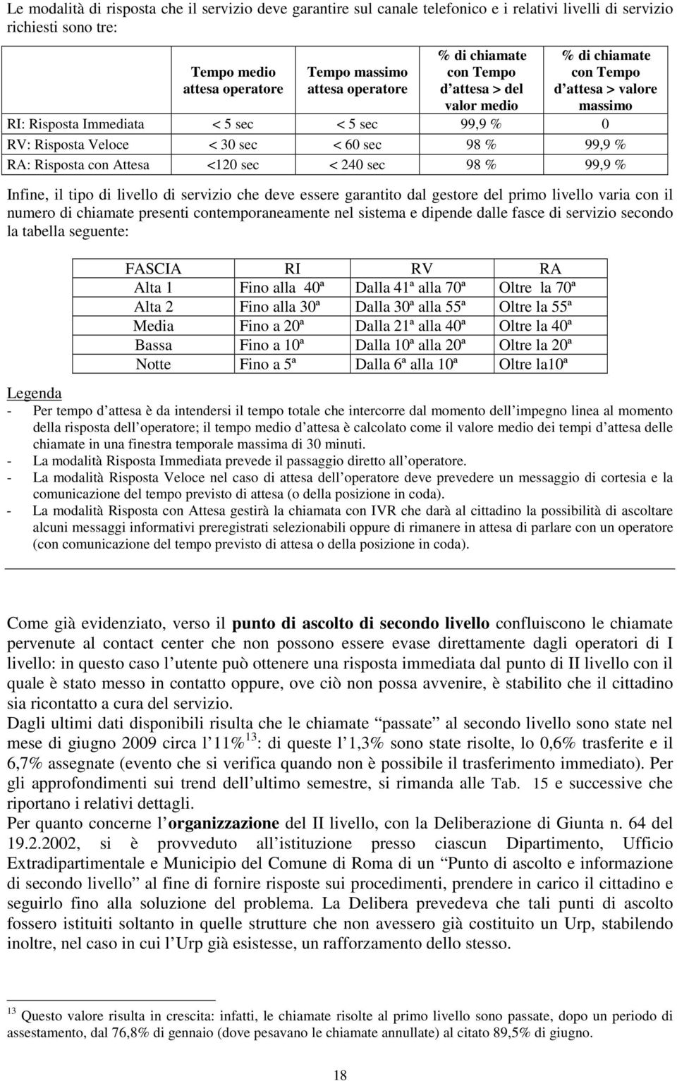 Risposta con Attesa <120 sec < 240 sec 98 % 99,9 % Infine, il tipo di livello di servizio che deve essere garantito dal gestore del primo livello varia con il numero di chiamate presenti