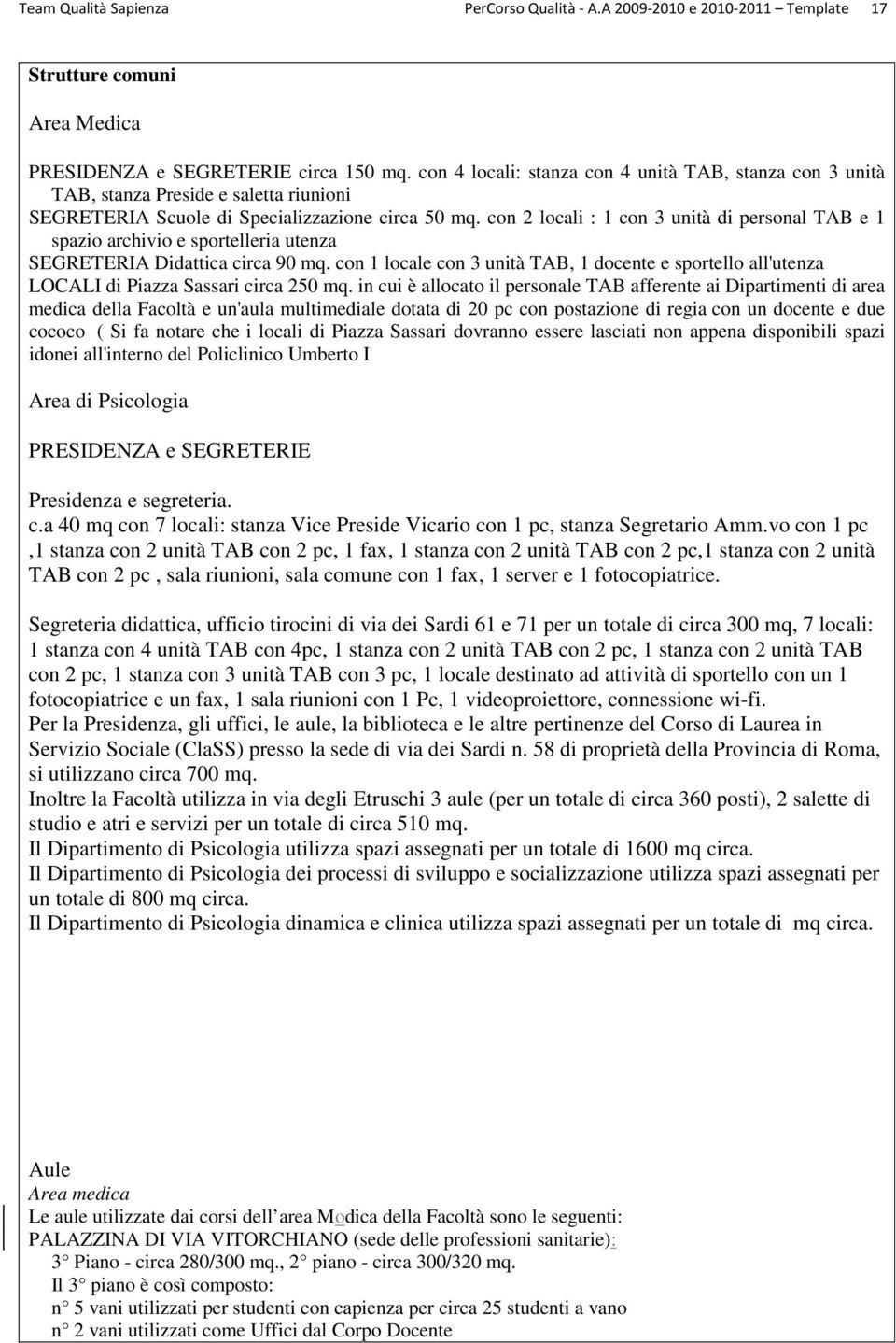 con 2 locali : 1 con 3 unità di personal TAB e 1 spazio archivio e sportelleria utenza SEGRETERIA Didattica circa 90 mq.