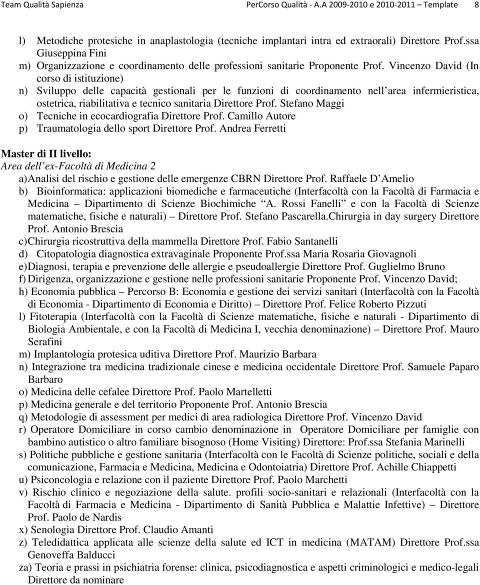 Vincenzo David (In corso di istituzione) n) Sviluppo delle capacità gestionali per le funzioni di coordinamento nell area infermieristica, ostetrica, riabilitativa e tecnico sanitaria Direttore Prof.