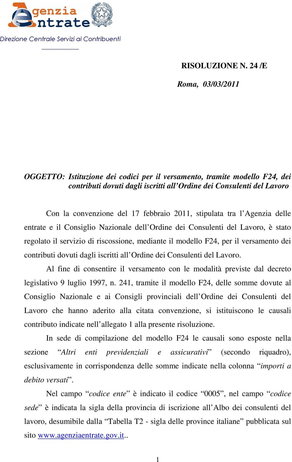 febbraio 2011, stipulata tra l Agenzia delle entrate e il Consiglio Nazionale dell Ordine dei Consulenti del Lavoro, è stato regolato il servizio di riscossione, mediante il modello F24, per il