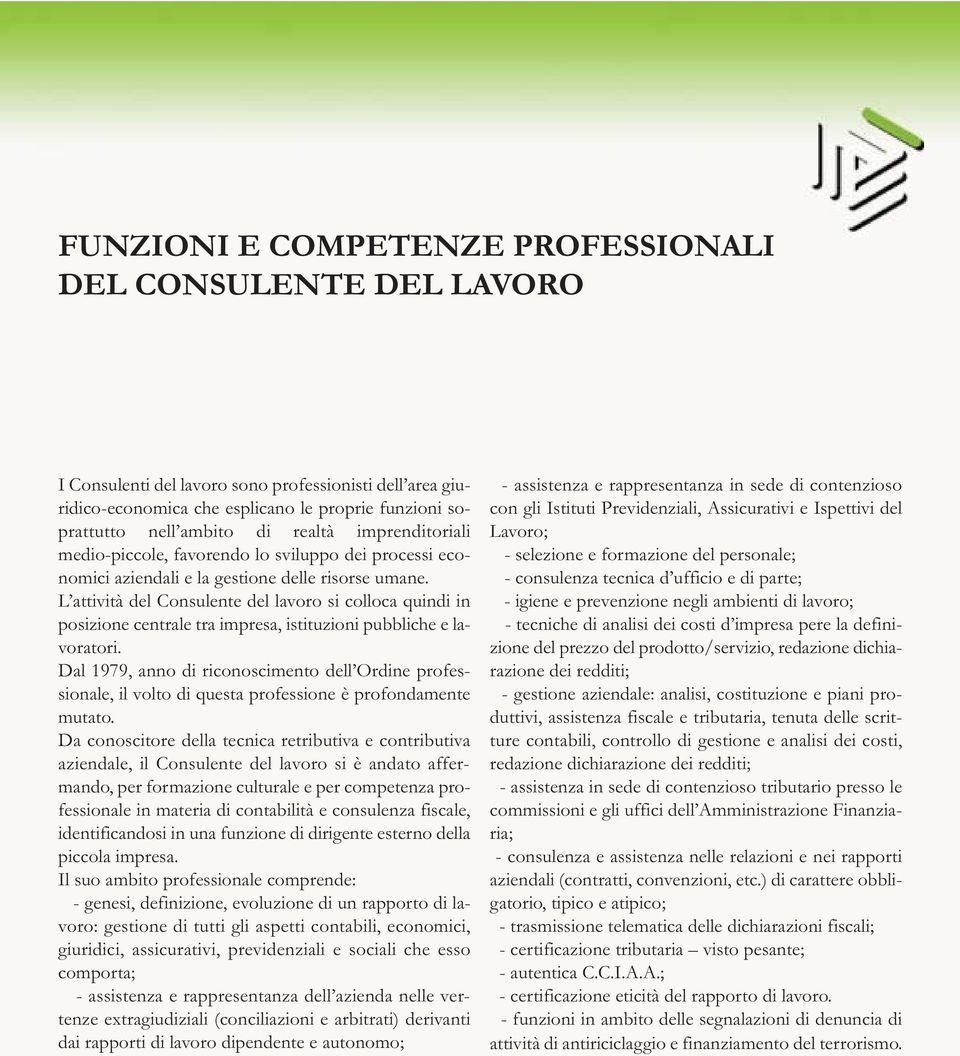 L attività del Consulente del lavoro si colloca quindi in posizione centrale tra impresa, istituzioni pubbliche e lavoratori.