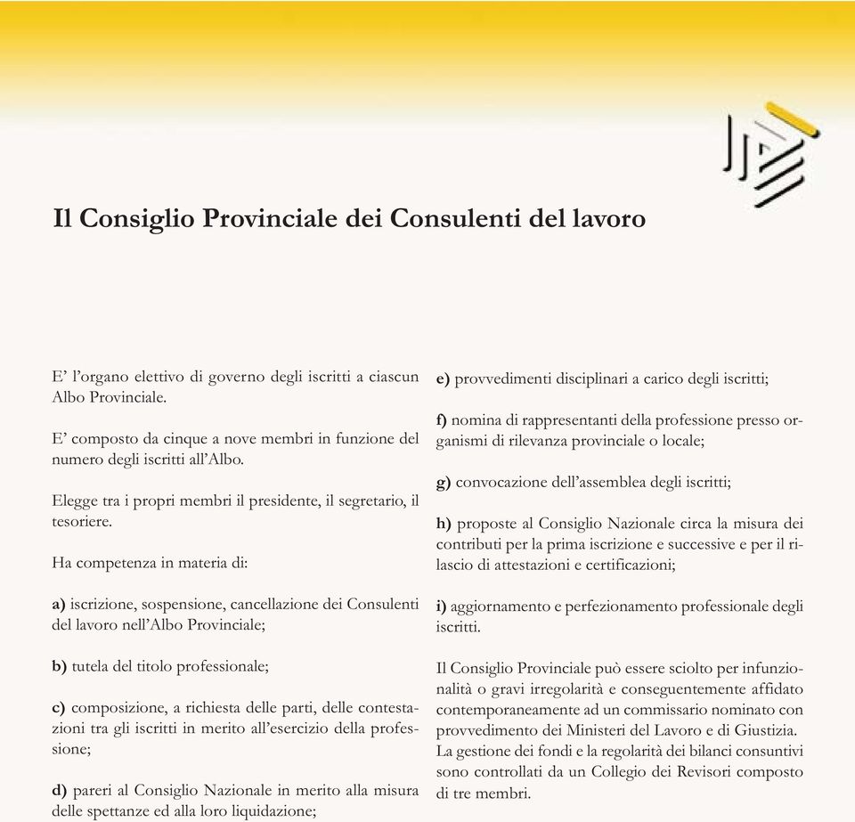 Ha competenza in materia di: a) iscrizione, sospensione, cancellazione dei Consulenti del lavoro nell Albo Provinciale; b) tutela del titolo professionale; c) composizione, a richiesta delle parti,