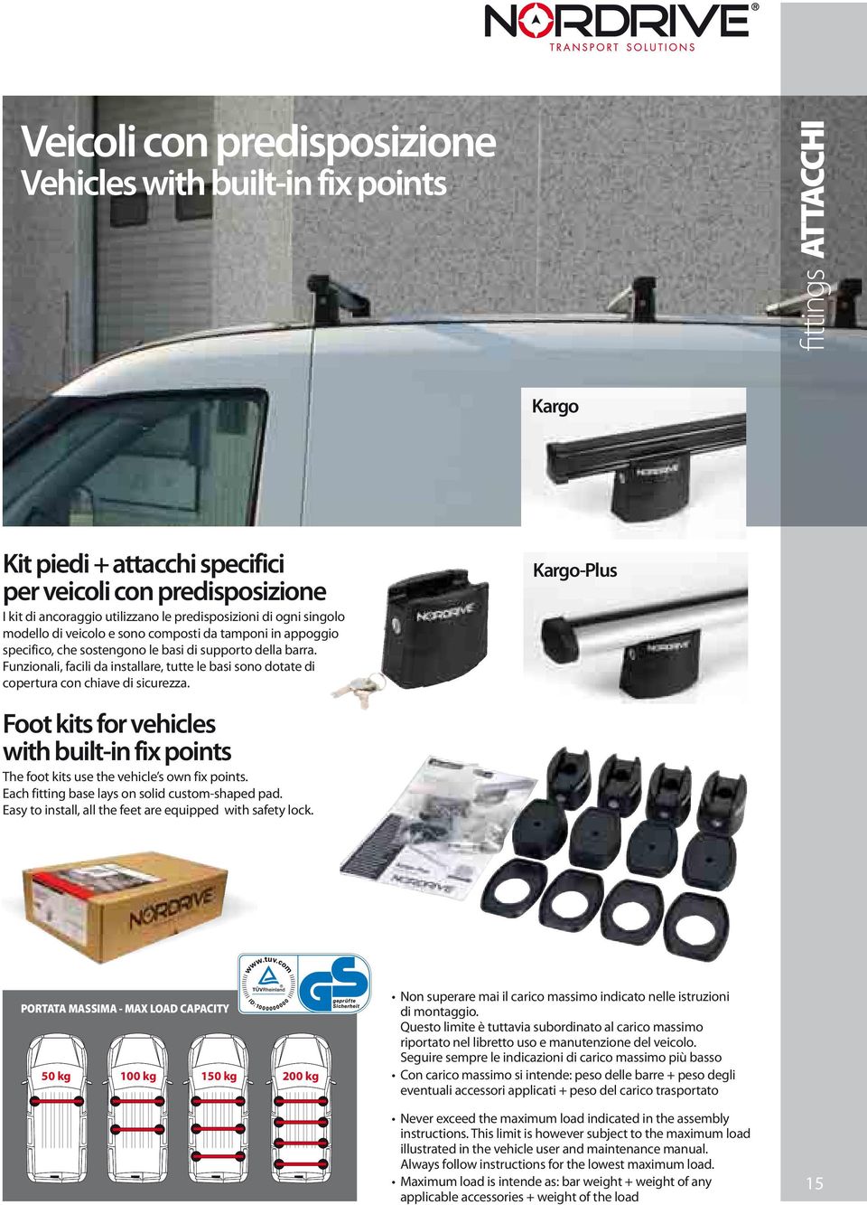 Funzionali, facili da installare, tutte le basi sono dotate di copertura con chiave di sicurezza. Foot kits for vehicles with built-in fix points The foot kits use the vehicle s own fix points.