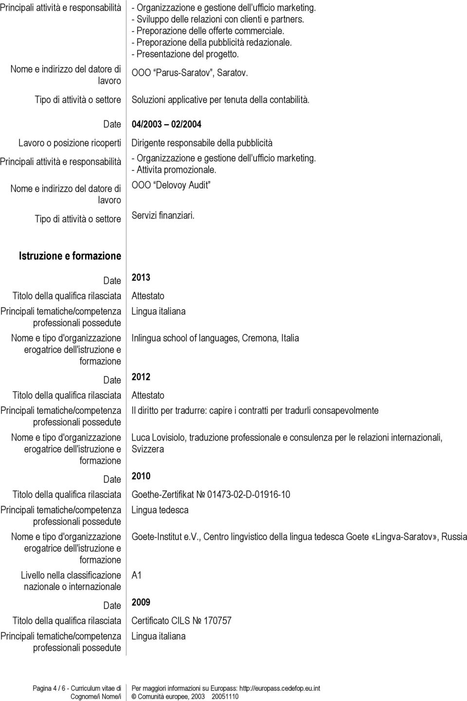 Date 04/2003 02/2004 Dirigente responsabile della pubblicità - Organizzazione e gestione dell ufficio marketing. - Attivita promozionale. OOO Delovoy Audit Servizi finanziari.