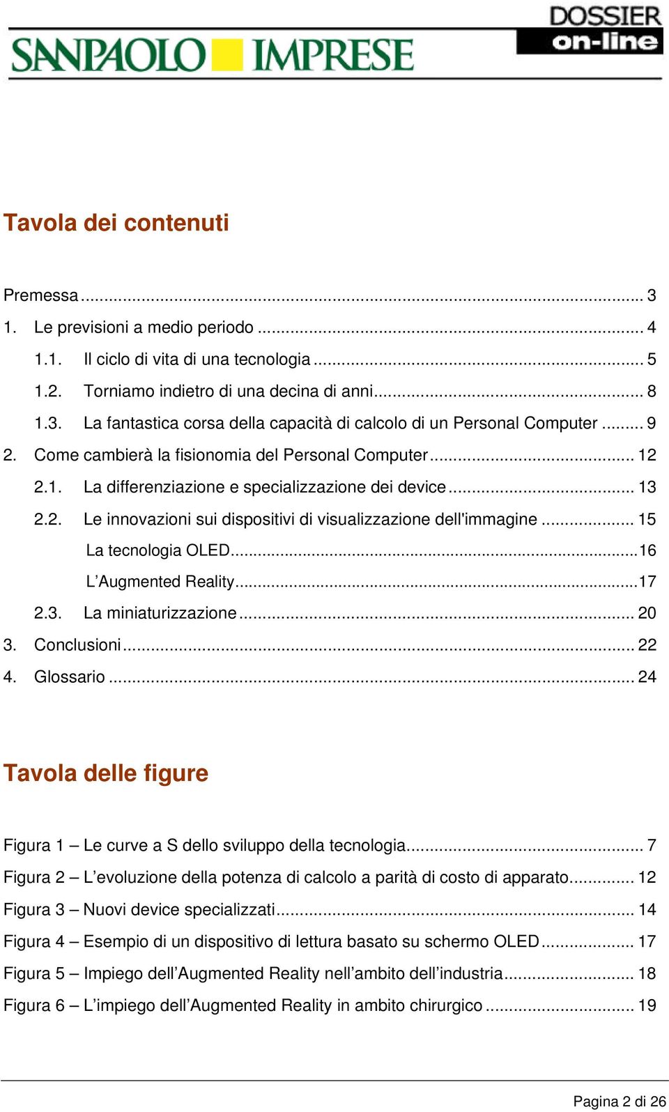 .. 15 La tecnologia OLED...16 L Augmented Reality...17 2.3. La miniaturizzazione... 20 3. Conclusioni... 22 4. Glossario... 24 Tavola delle figure Figura 1 Le curve a S dello sviluppo della tecnologia.