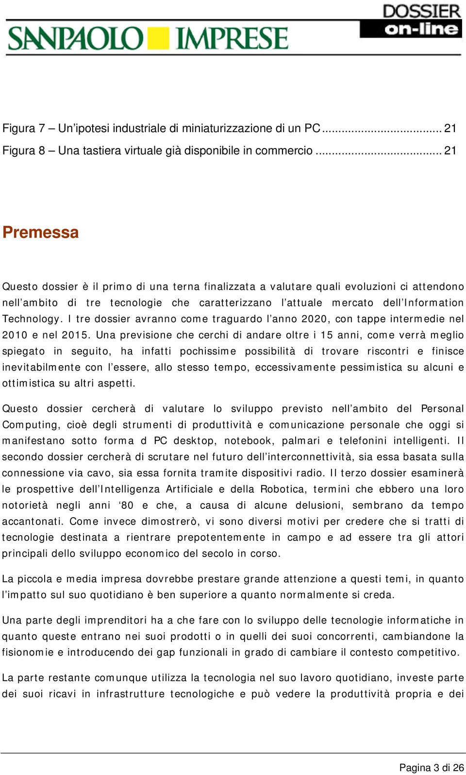 I tre dossier avranno come traguardo l anno 2020, con tappe intermedie nel 2010 e nel 2015.