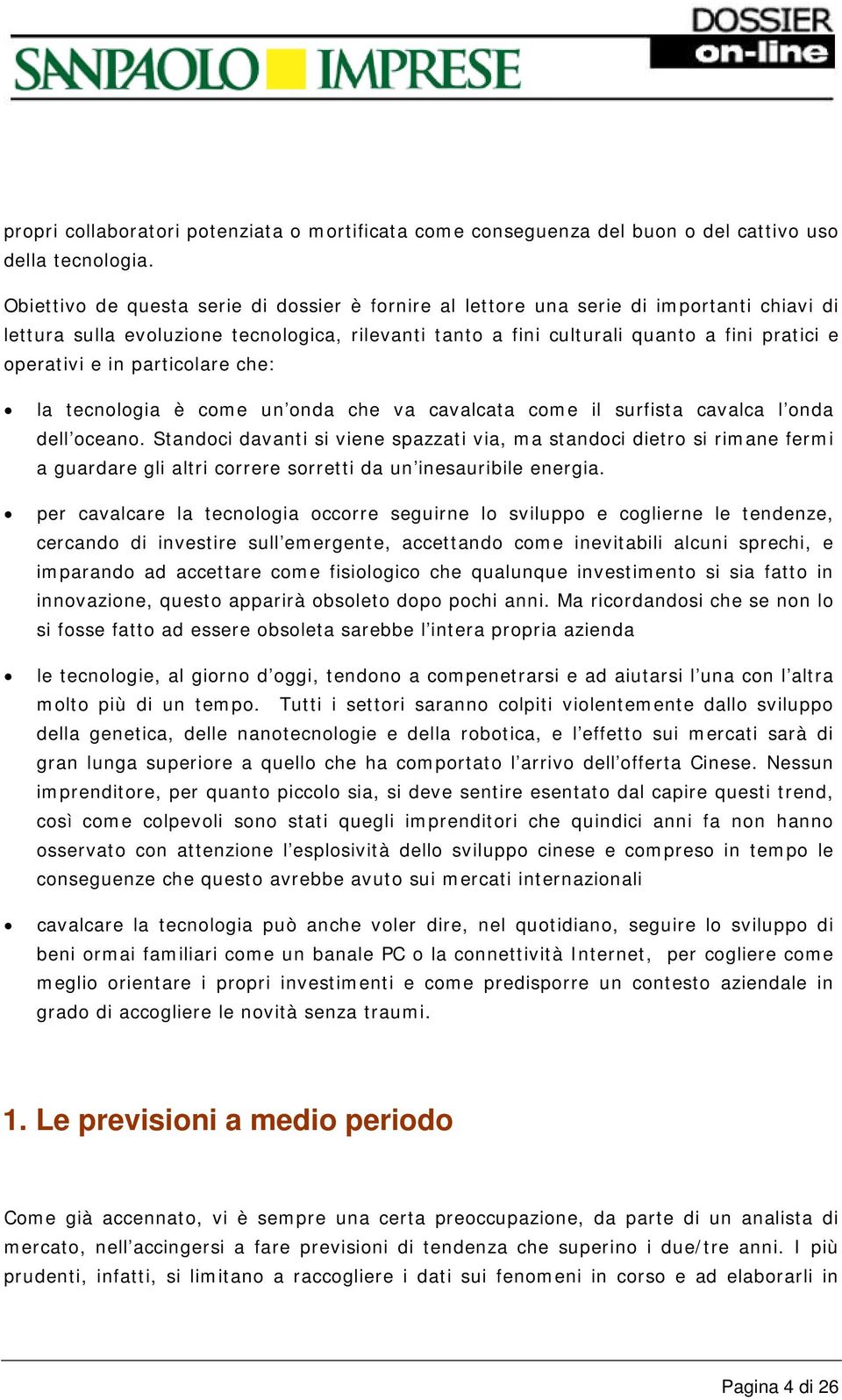 in particolare che: la tecnologia è come un onda che va cavalcata come il surfista cavalca l onda dell oceano.