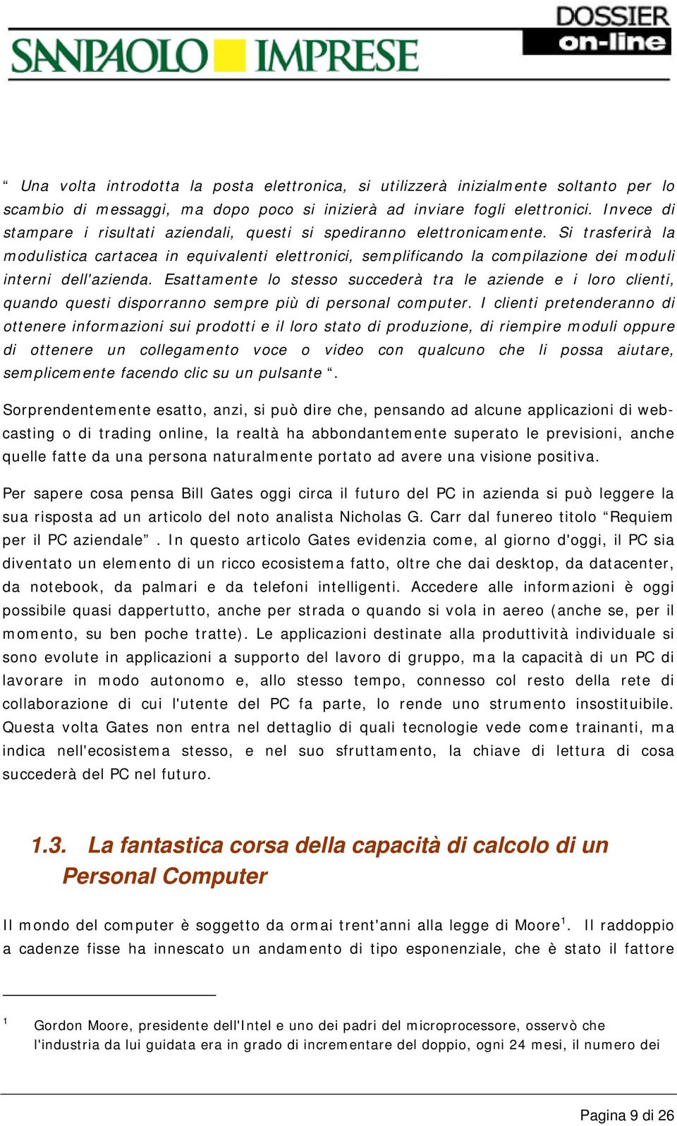 Si trasferirà la modulistica cartacea in equivalenti elettronici, semplificando la compilazione dei moduli interni dell'azienda.