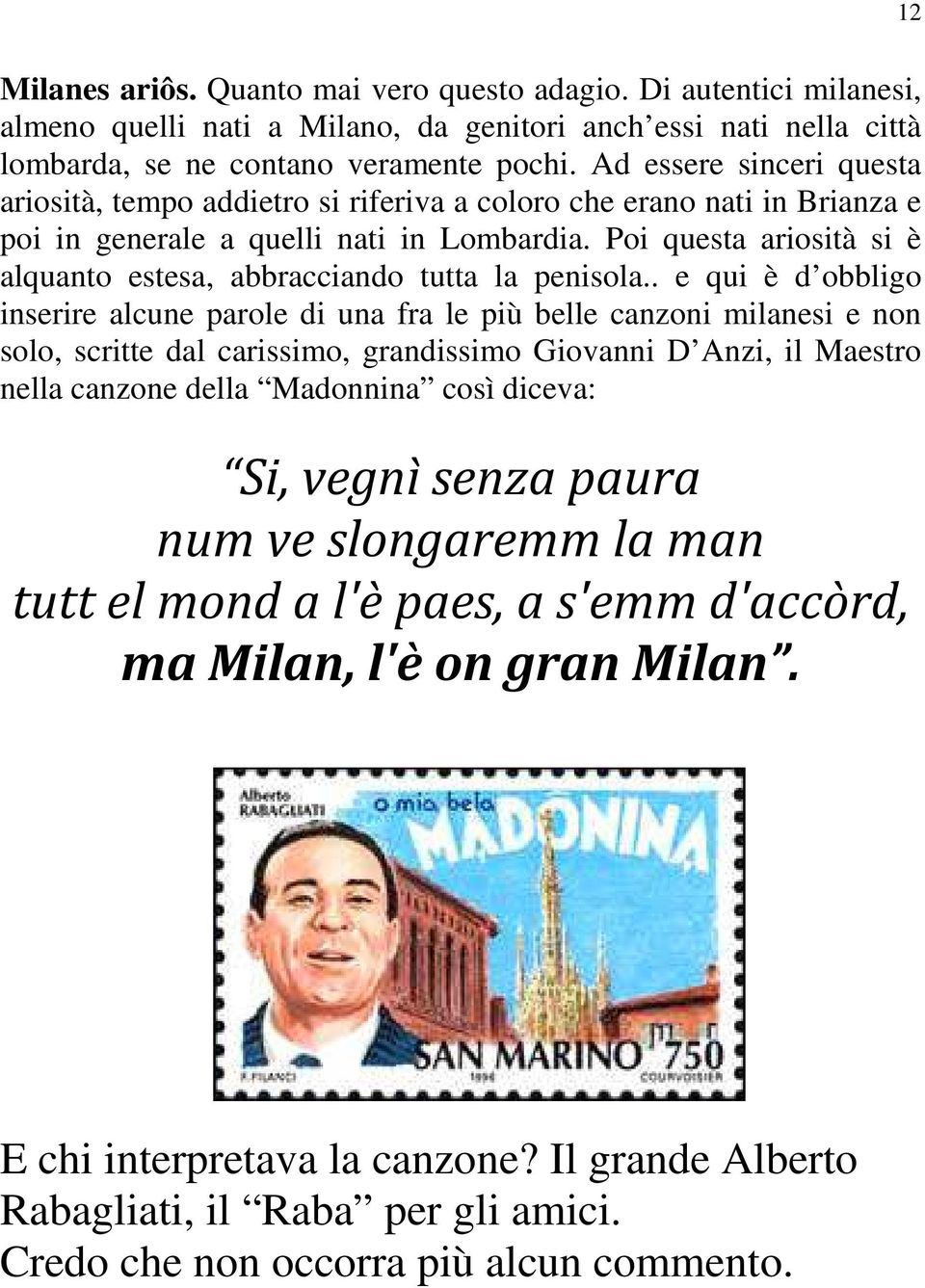 Poi questa ariosità si è alquanto estesa, abbracciando tutta la penisola.