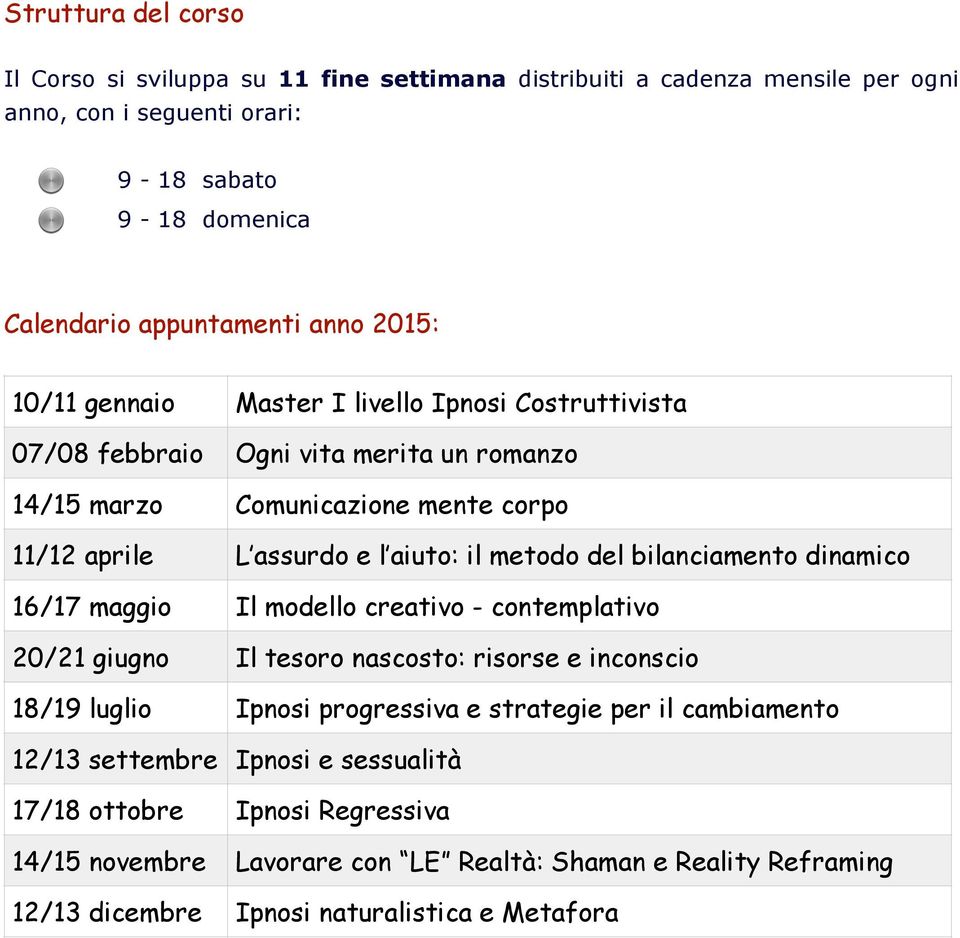 del bilanciamento dinamico 16/17 maggio Il modello creativo - contemplativo 20/21 giugno Il tesoro nascosto: risorse e inconscio 18/19 luglio Ipnosi progressiva e strategie per il