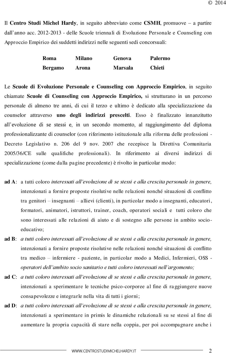 Chieti Le Scuole di Evoluzione Personale e Counseling con Approccio Empirico, in seguito chiamate Scuole di Counseling con Approccio Empirico, si strutturano in un percorso personale di almeno tre