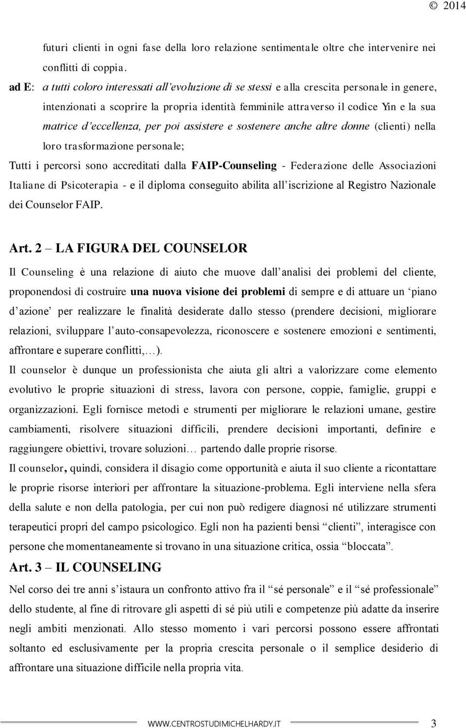 eccellenza, per poi assistere e sostenere anche altre donne (clienti) nella loro trasformazione personale; Tutti i percorsi sono accreditati dalla FAIP-Counseling - Federazione delle Associazioni