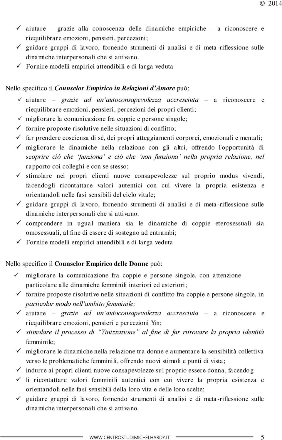 Fornire modelli empirici attendibili e di larga veduta Nello specifico il Counselor Empirico in Relazioni d Amore può: aiutare grazie ad un autoconsapevolezza accresciuta a riconoscere e