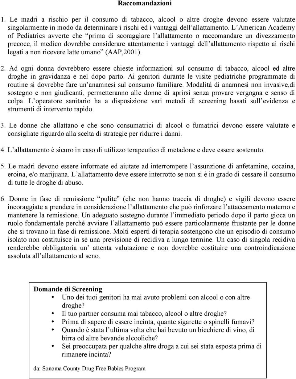 rispetto ai rischi legati a non ricevere latte umano (AAP,2001). 2. Ad ogni donna dovrebbero essere chieste informazioni sul consumo di tabacco, alcool ed altre droghe in gravidanza e nel dopo parto.