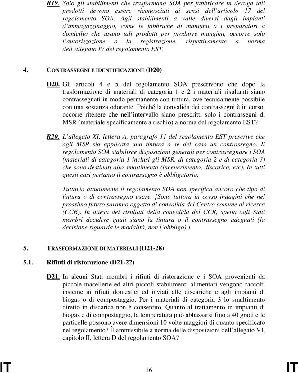 autorizzazione o la registrazione, rispettivamente a norma dell allegato IV del regolamento EST. 4. CONTRASSEGNI E IDENTIFICAZIONE (D20) D20.