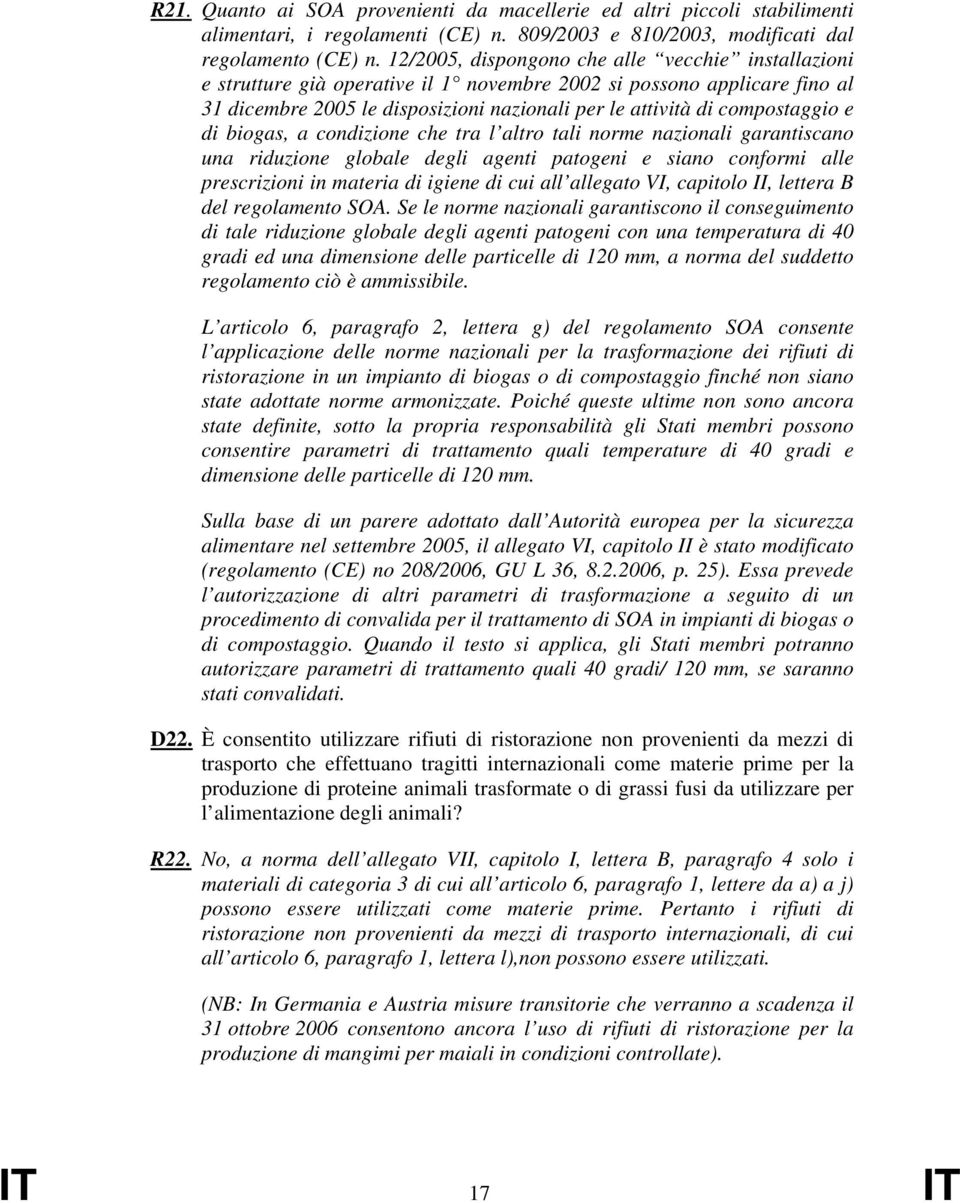 e di biogas, a condizione che tra l altro tali norme nazionali garantiscano una riduzione globale degli agenti patogeni e siano conformi alle prescrizioni in materia di igiene di cui all allegato VI,