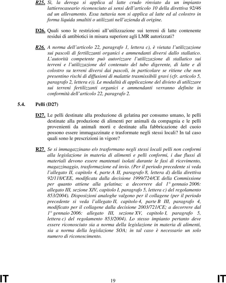 Quali sono le restrizioni all utilizzazione sui terreni di latte contenente residui di antibiotici in misura superiore agli LMR autorizzati? R26.