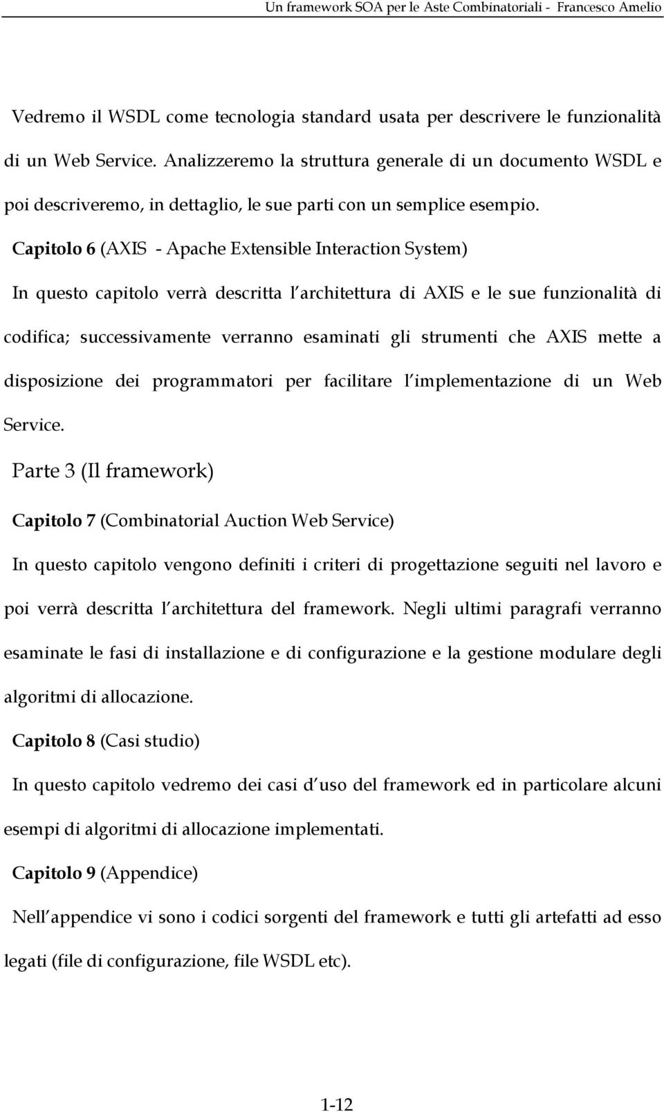 Capitolo 6 (AXIS - Apache Extensible Interaction System) In questo capitolo verrà descritta l architettura di AXIS e le sue funzionalità di codifica; successivamente verranno esaminati gli strumenti