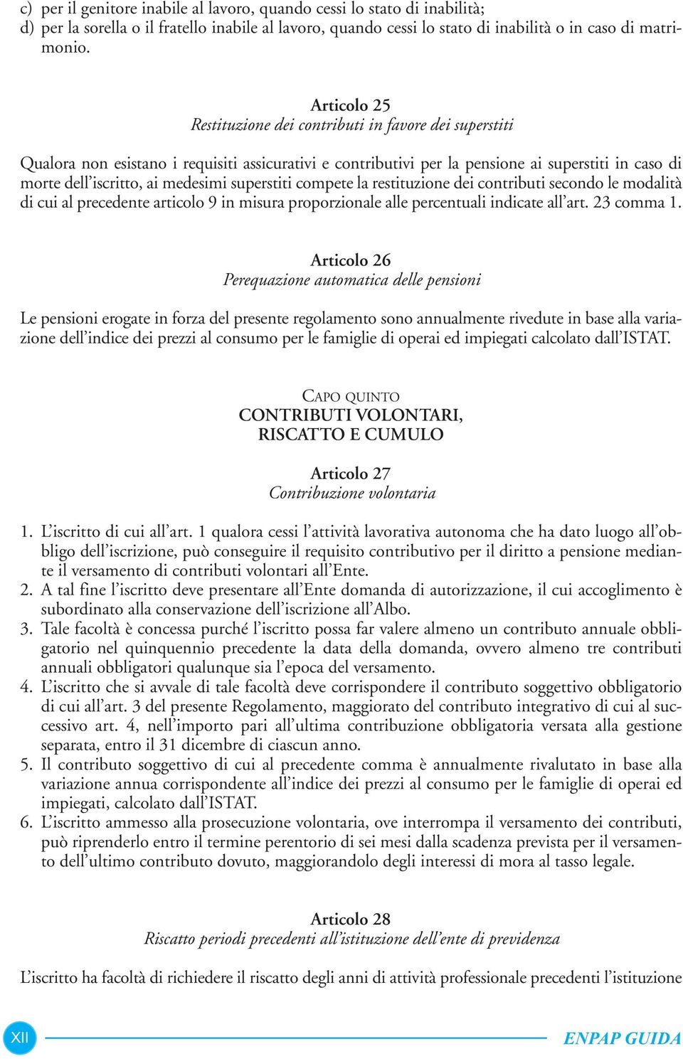 superstiti compete la restituzione dei contributi secondo le modalità di cui al precedente articolo 9 in misura proporzionale alle percentuali indicate all art. 23 comma 1.