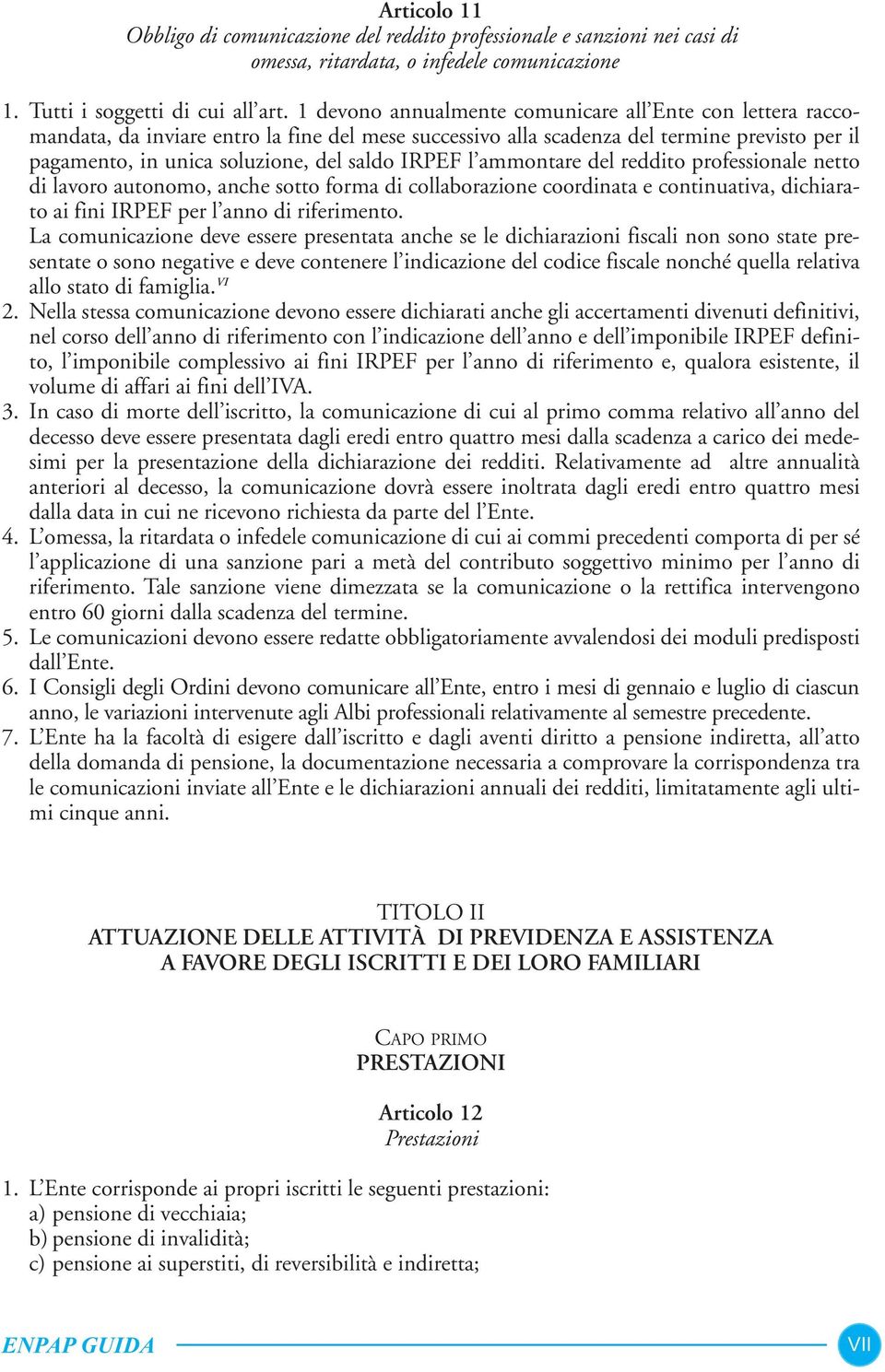 IRPEF l ammontare del reddito professionale netto di lavoro autonomo, anche sotto forma di collaborazione coordinata e continuativa, dichiarato ai fini IRPEF per l anno di riferimento.